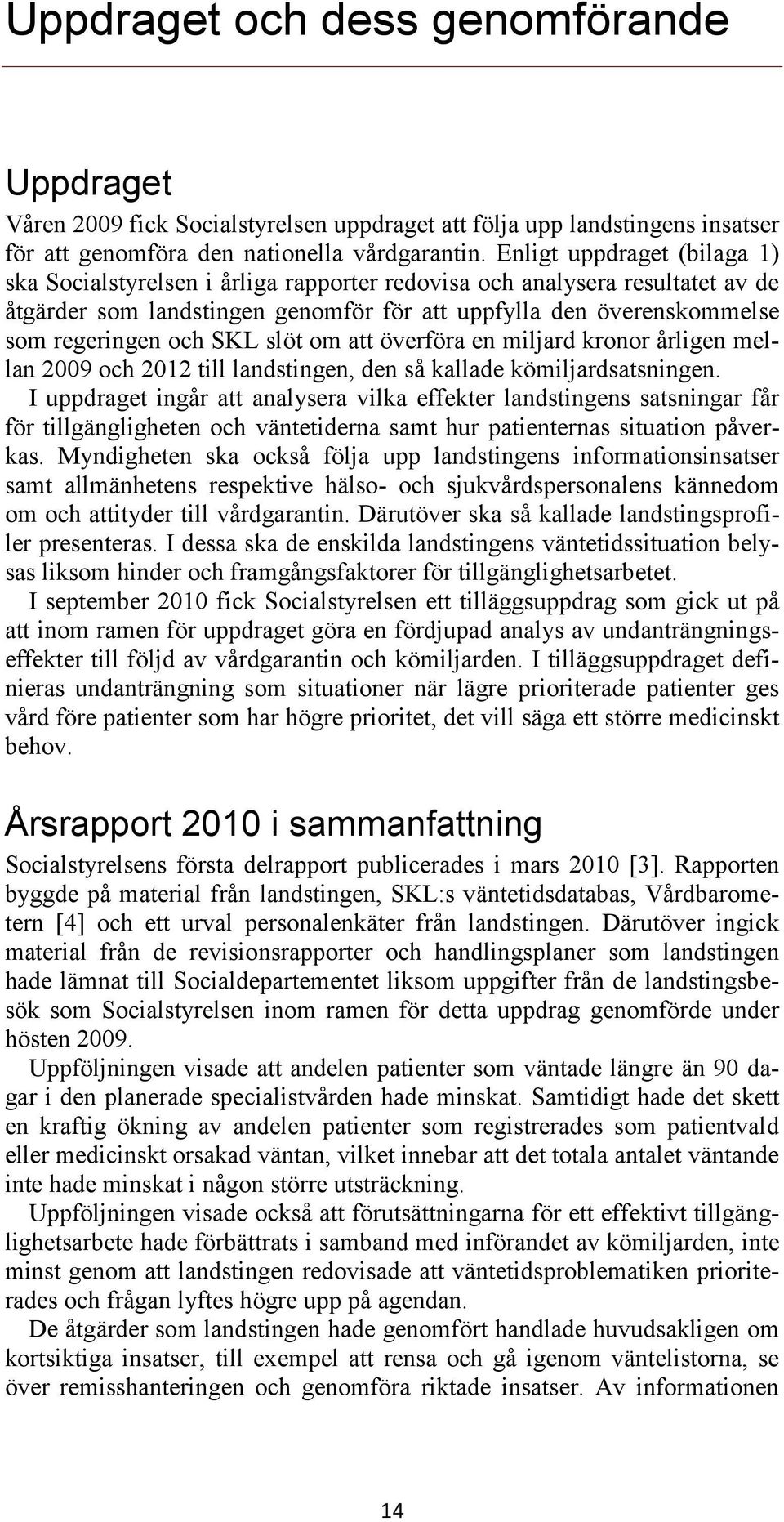 SKL slöt om att överföra en miljard kronor årligen mellan 2009 och 2012 till landstingen, den så kallade kömiljardsatsningen.