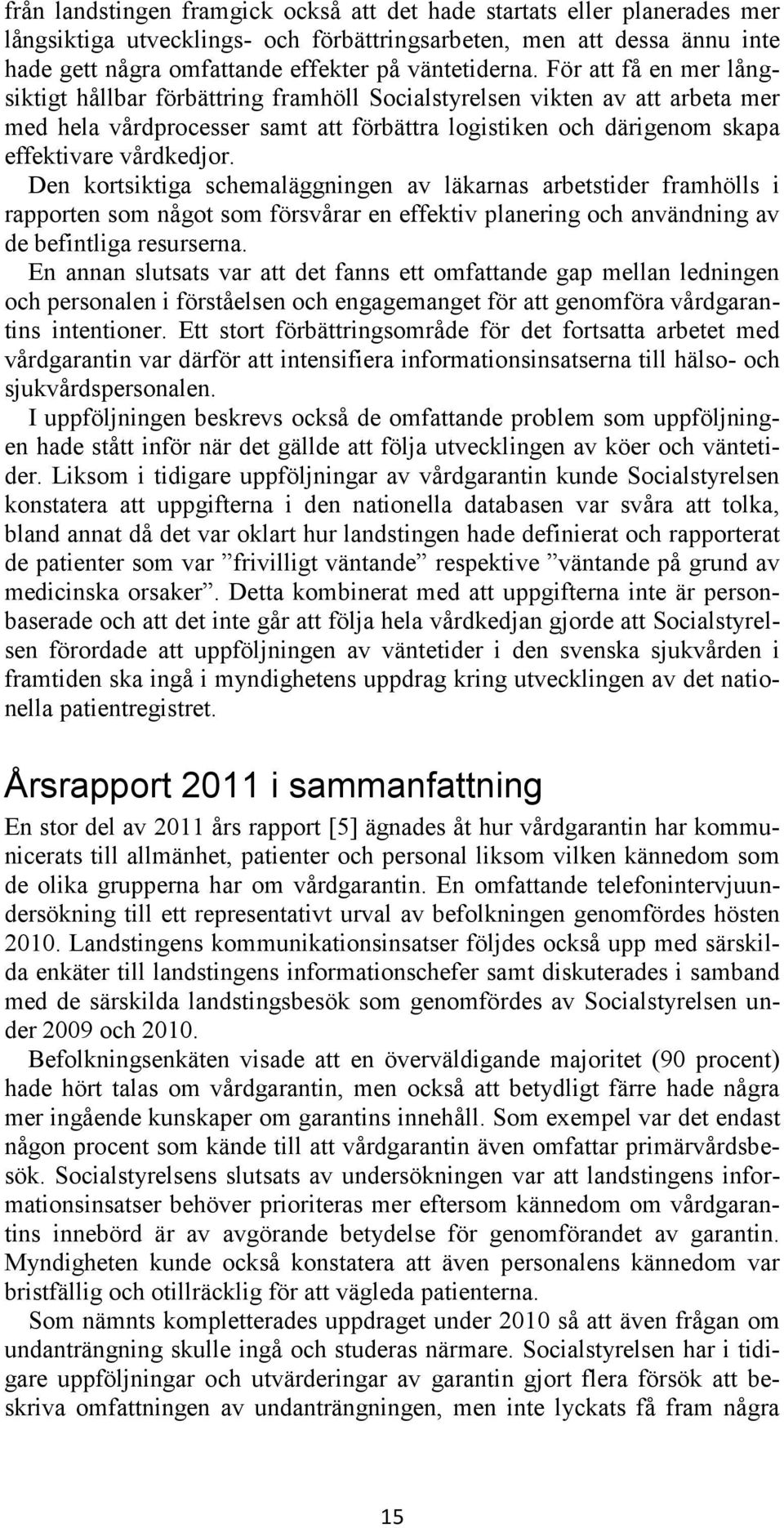 För att få en mer långsiktigt hållbar förbättring framhöll Socialstyrelsen vikten av att arbeta mer med hela vårdprocesser samt att förbättra logistiken och därigenom skapa effektivare vårdkedjor.