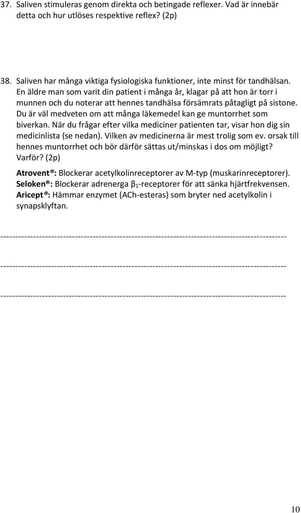 En äldre man som varit din patient i många år, klagar på att hon är torr i munnen och du noterar att hennes tandhälsa försämrats påtagligt på sistone.