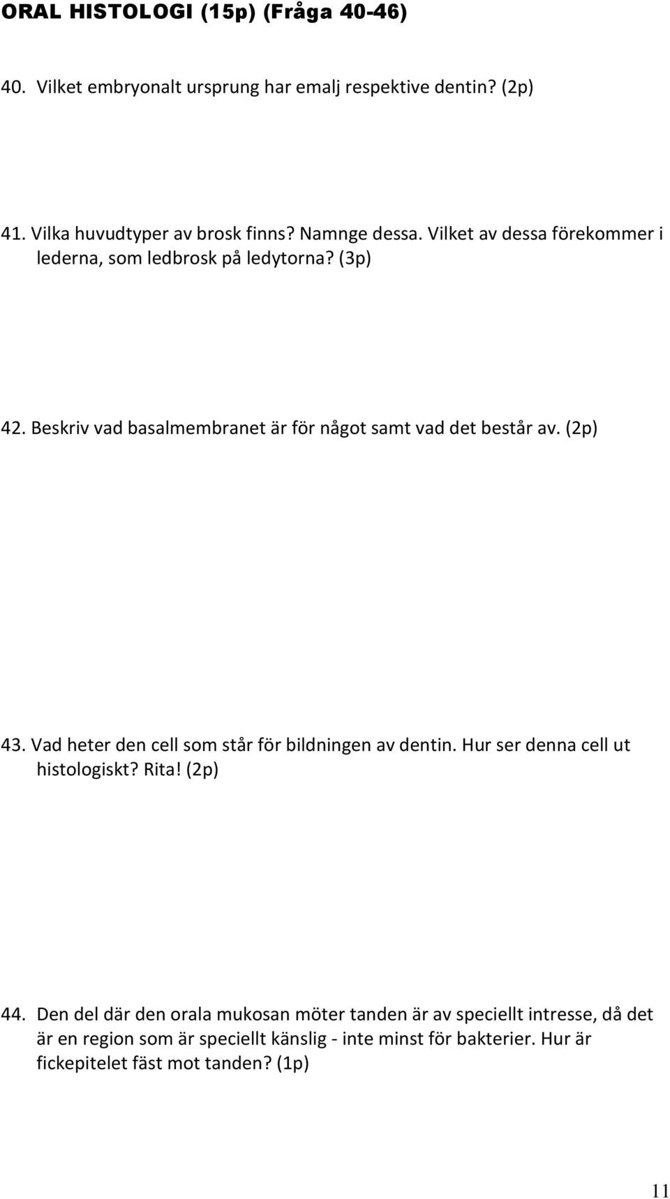 Beskriv vad basalmembranet är för något samt vad det består av. (2p) 43. Vad heter den cell som står för bildningen av dentin.