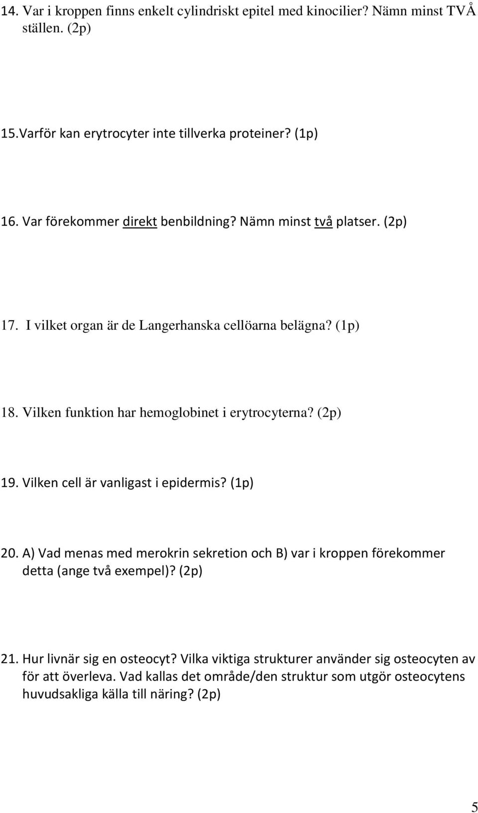 Vilken funktion har hemoglobinet i erytrocyterna? (2p) 19. Vilken cell är vanligast i epidermis? (1p) 20.