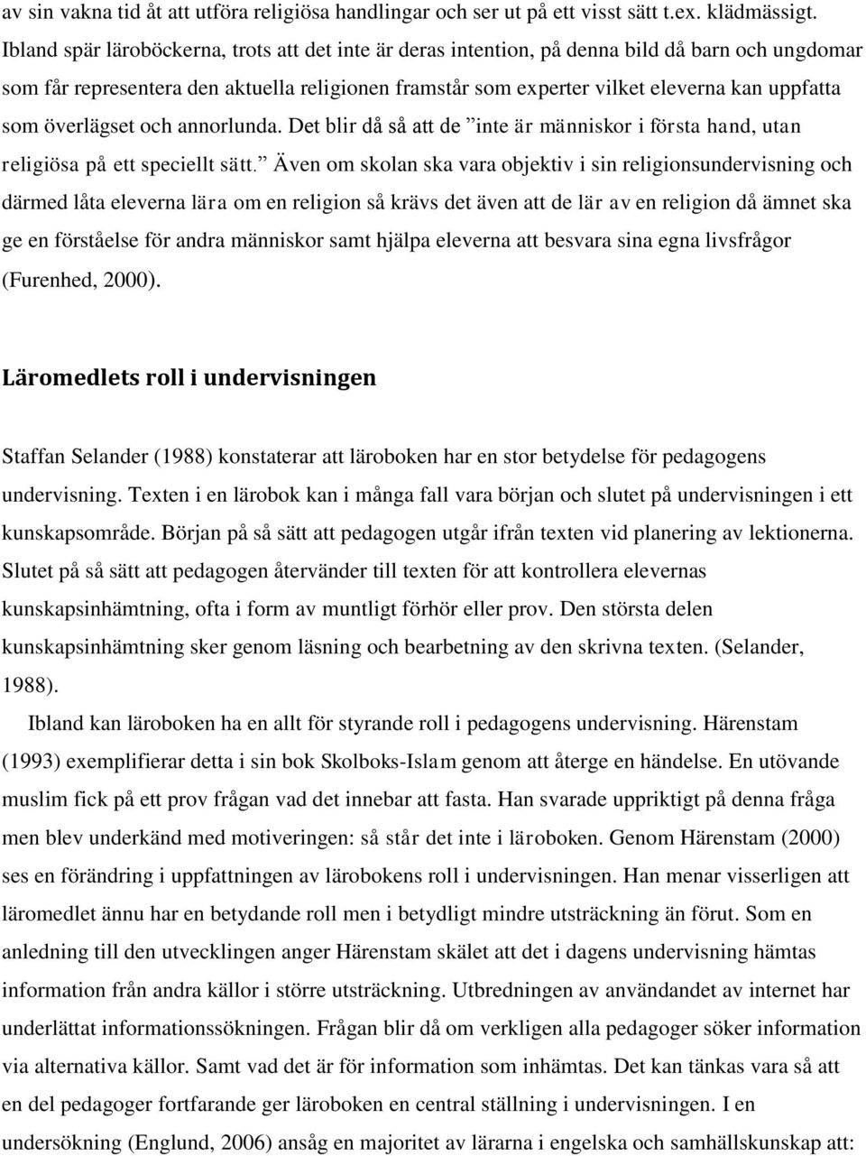 överlägset och annorlunda. Det blir då så att de inte är människor i första hand, utan religiösa på ett speciellt sätt.