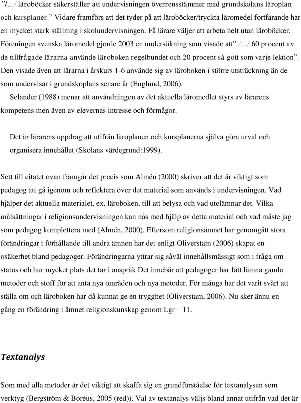 Föreningen svenska läromedel gjorde 2003 en undersökning som visade att / / 60 procent av de tillfrågade lärarna använde läroboken regelbundet och 20 procent så gott som varje lektion.