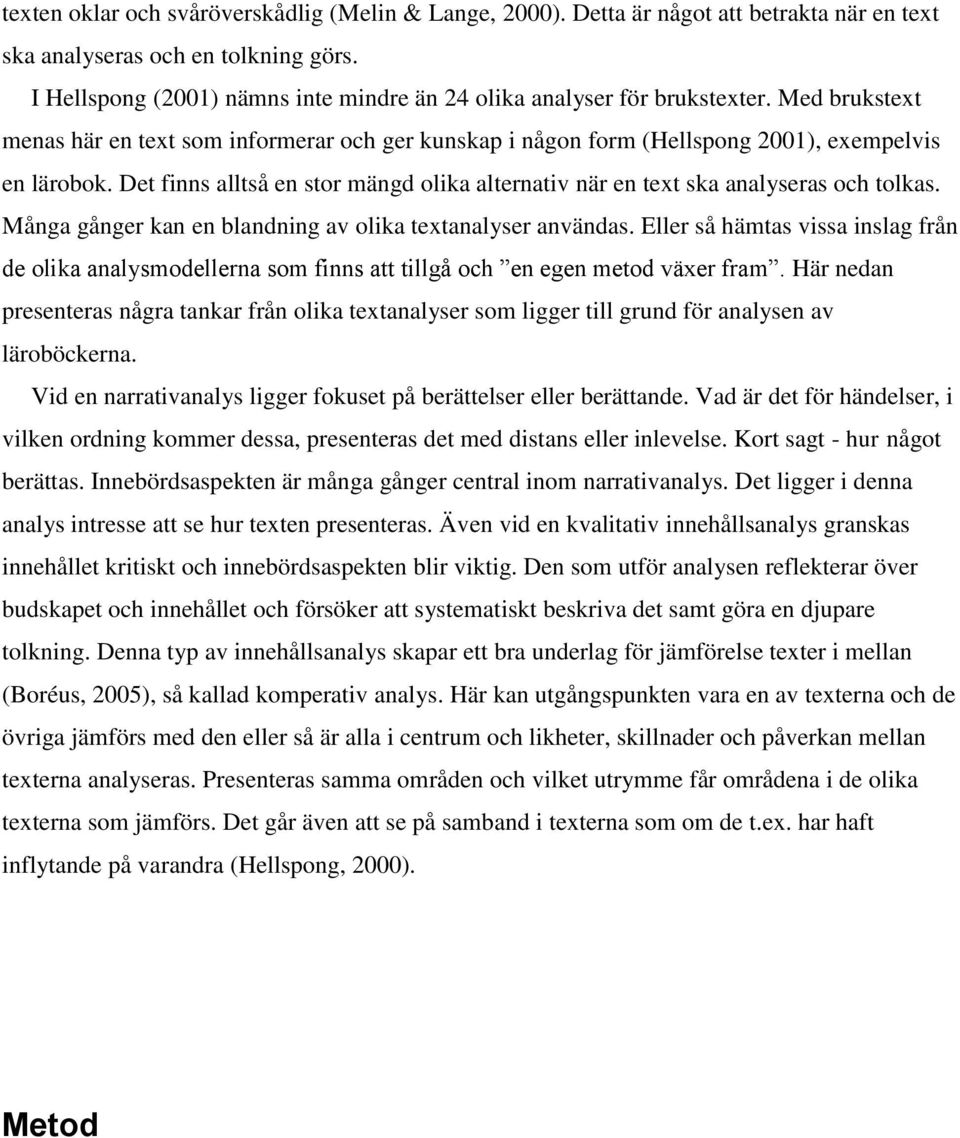 Det finns alltså en stor mängd olika alternativ när en text ska analyseras och tolkas. Många gånger kan en blandning av olika textanalyser användas.
