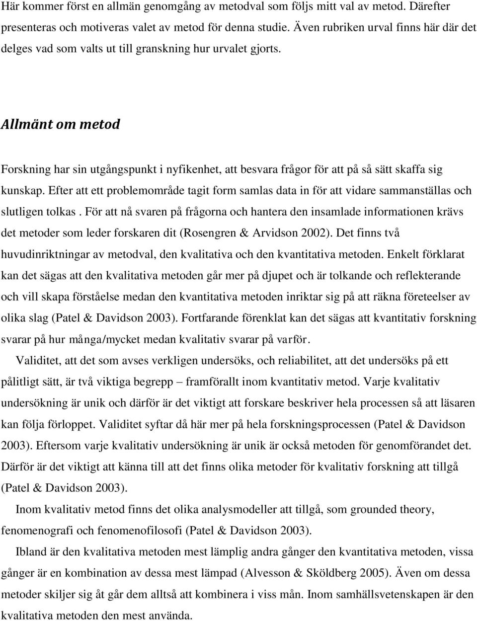 Allmänt om metod Forskning har sin utgångspunkt i nyfikenhet, att besvara frågor för att på så sätt skaffa sig kunskap.