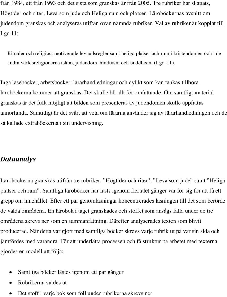 Val av rubriker är kopplat till Lgr-11: Ritualer och religiöst motiverade levnadsregler samt heliga platser och rum i kristendomen och i de andra världsreligionerna islam, judendom, hinduism och