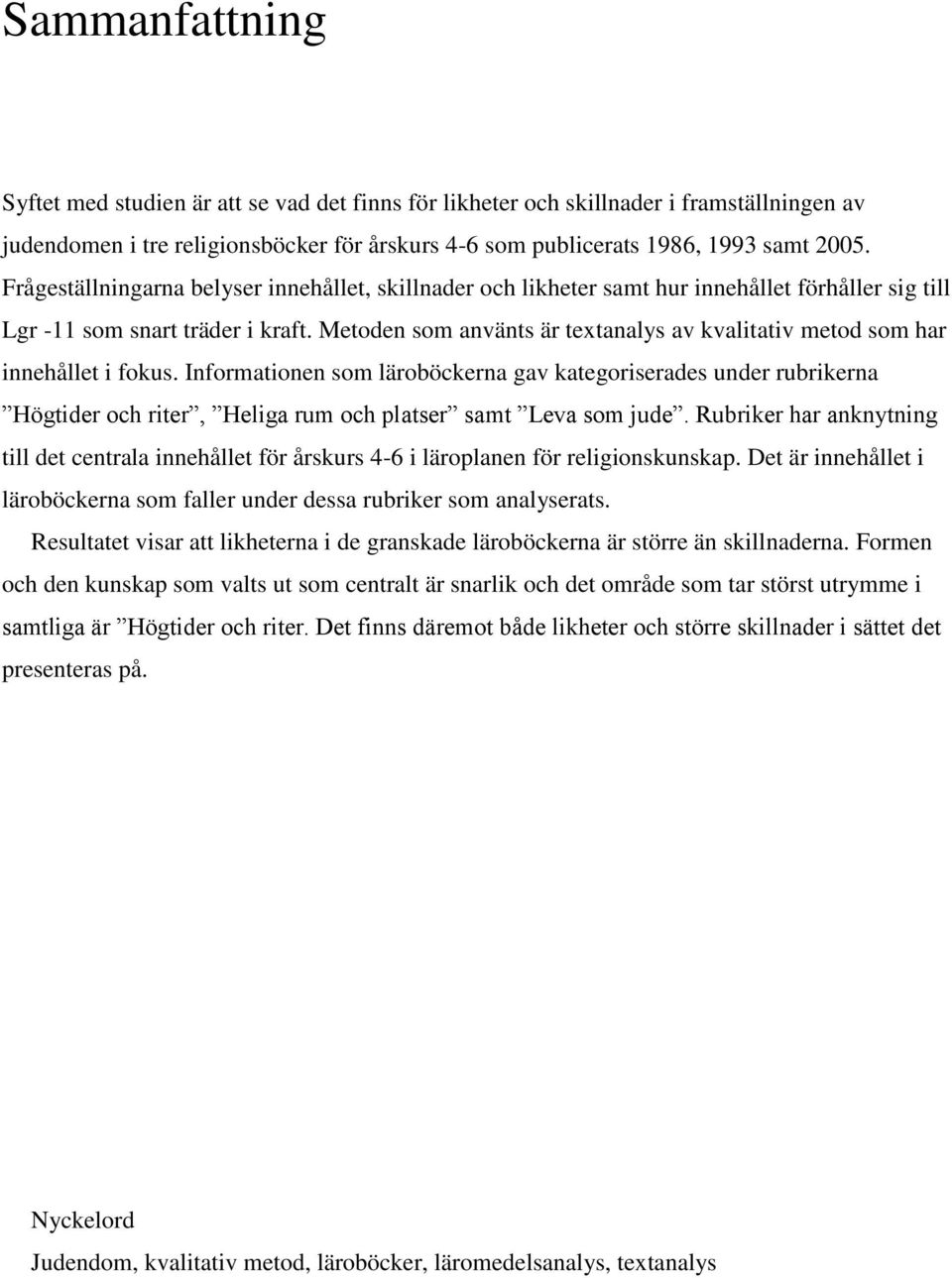 Metoden som använts är textanalys av kvalitativ metod som har innehållet i fokus.