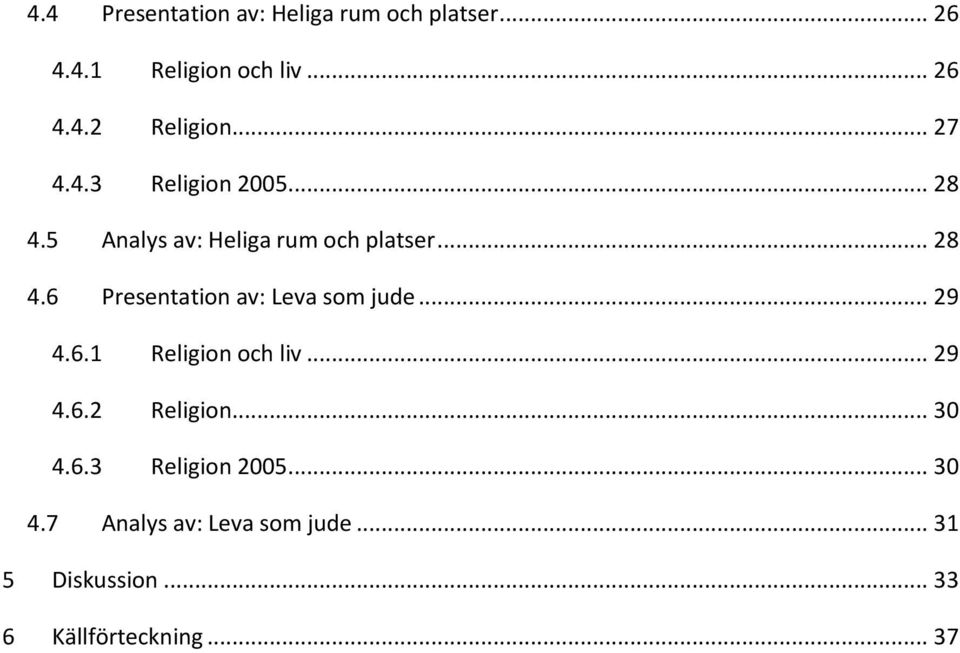 .. 29 4.6.1 Religion och liv... 29 4.6.2 Religion... 30 4.6.3 Religion 2005... 30 4.7 Analys av: Leva som jude.