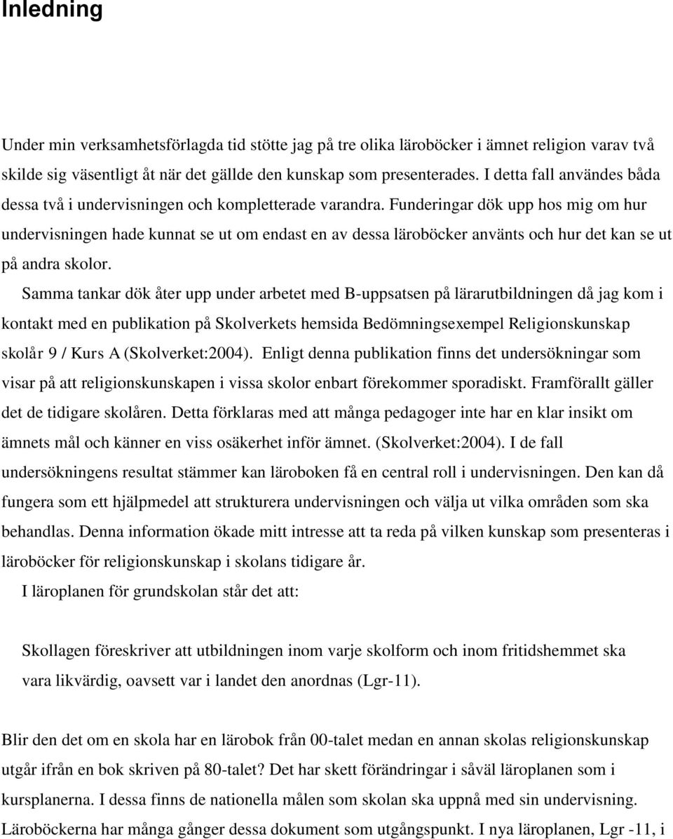 Funderingar dök upp hos mig om hur undervisningen hade kunnat se ut om endast en av dessa läroböcker använts och hur det kan se ut på andra skolor.