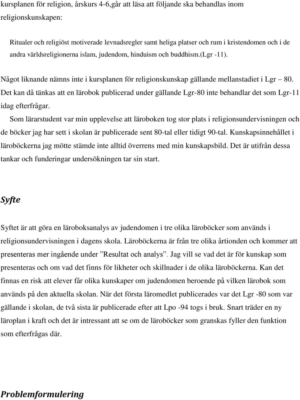 Det kan då tänkas att en lärobok publicerad under gällande Lgr-80 inte behandlar det som Lgr-11 idag efterfrågar.