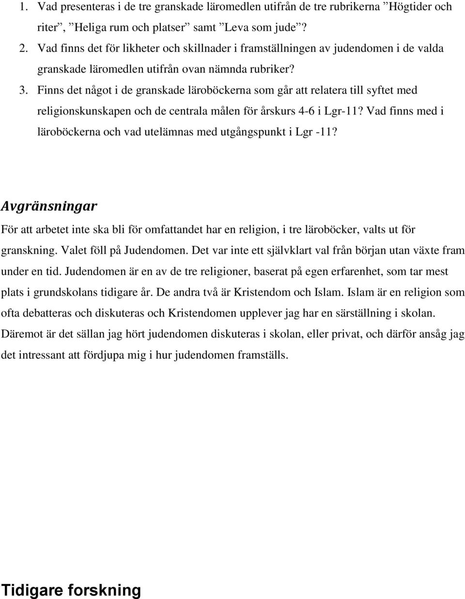 Finns det något i de granskade läroböckerna som går att relatera till syftet med religionskunskapen och de centrala målen för årskurs 4-6 i Lgr-11?