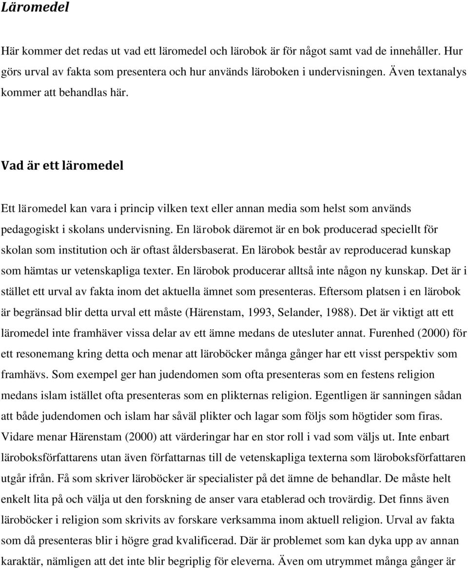 En lärobok däremot är en bok producerad speciellt för skolan som institution och är oftast åldersbaserat. En lärobok består av reproducerad kunskap som hämtas ur vetenskapliga texter.