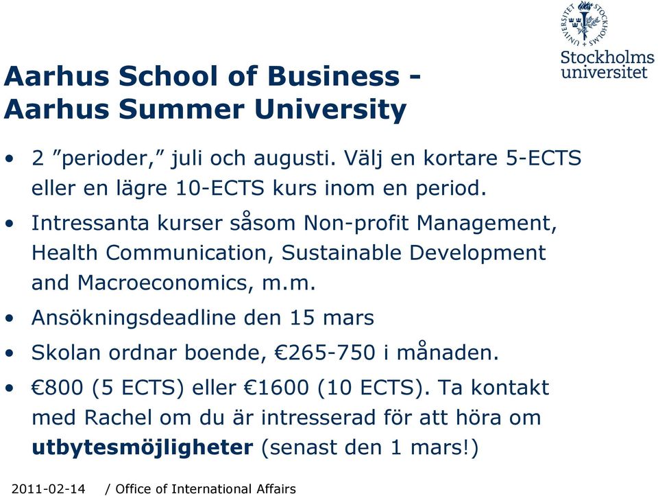 Intressanta kurser såsom Non-profit Management, Health Communication, Sustainable Development and Macroeconomics, m.m. Ansökningsdeadline den 15 mars Skolan ordnar boende, 265-750 i månaden.