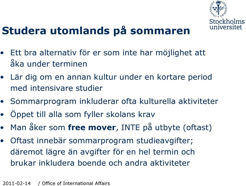 aktiviteter Öppet till alla som fyller skolans krav Man åker som free mover, INTE på utbyte (oftast) Oftast