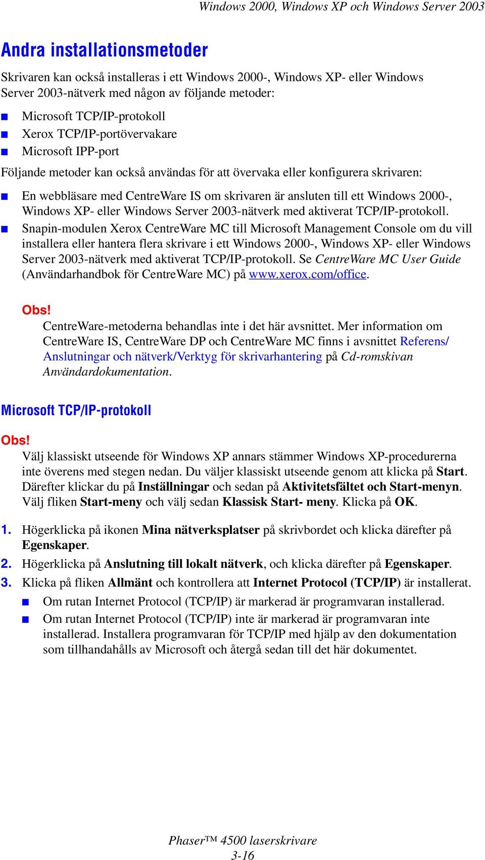 2000-, Windows XP- eller Windows Server 2003-nätverk med aktiverat TCP/IP-protokoll.