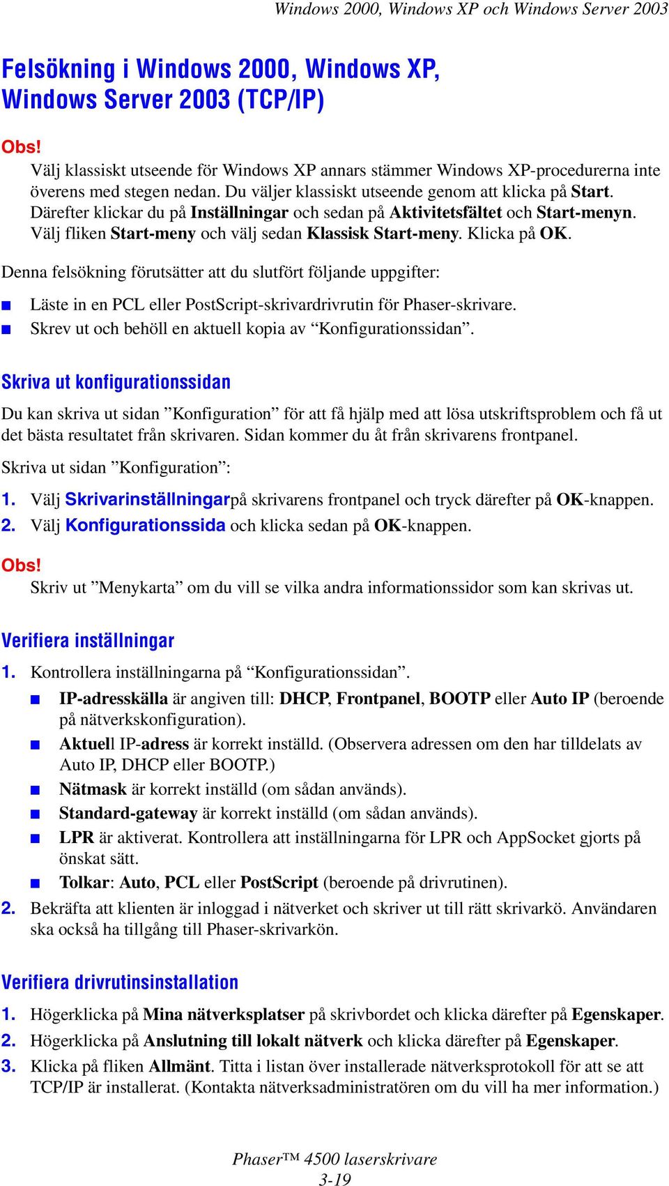 Klicka på OK. Denna felsökning förutsätter att du slutfört följande uppgifter: Läste in en PCL eller PostScript-skrivardrivrutin för Phaser-skrivare.