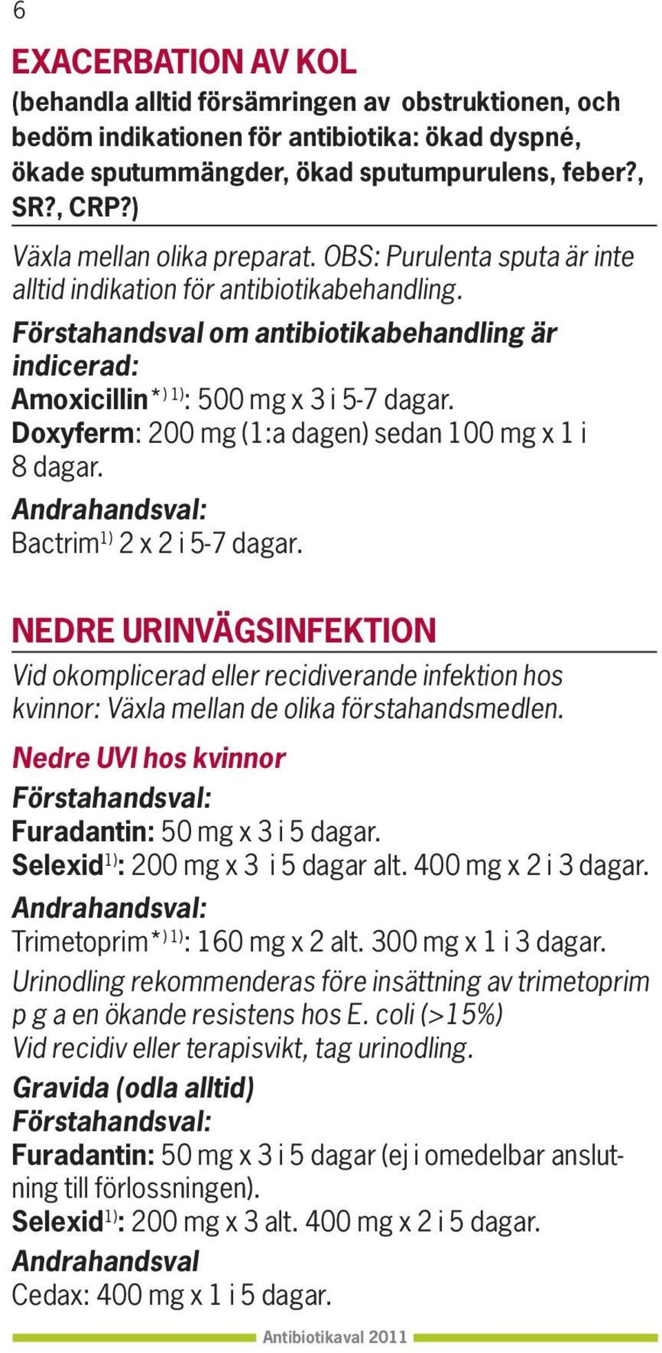 Förstahandsval om antibiotikabehandling är indicerad: Amoxicillin* ) 1) : 500 mg x 3 i 5-7 dagar. Doxyferm: 200 mg (1:a dagen) sedan 100 mg x 1 i 8 dagar. Andrahandsval: Bactrim 1) 2 x 2 i 5-7 dagar.