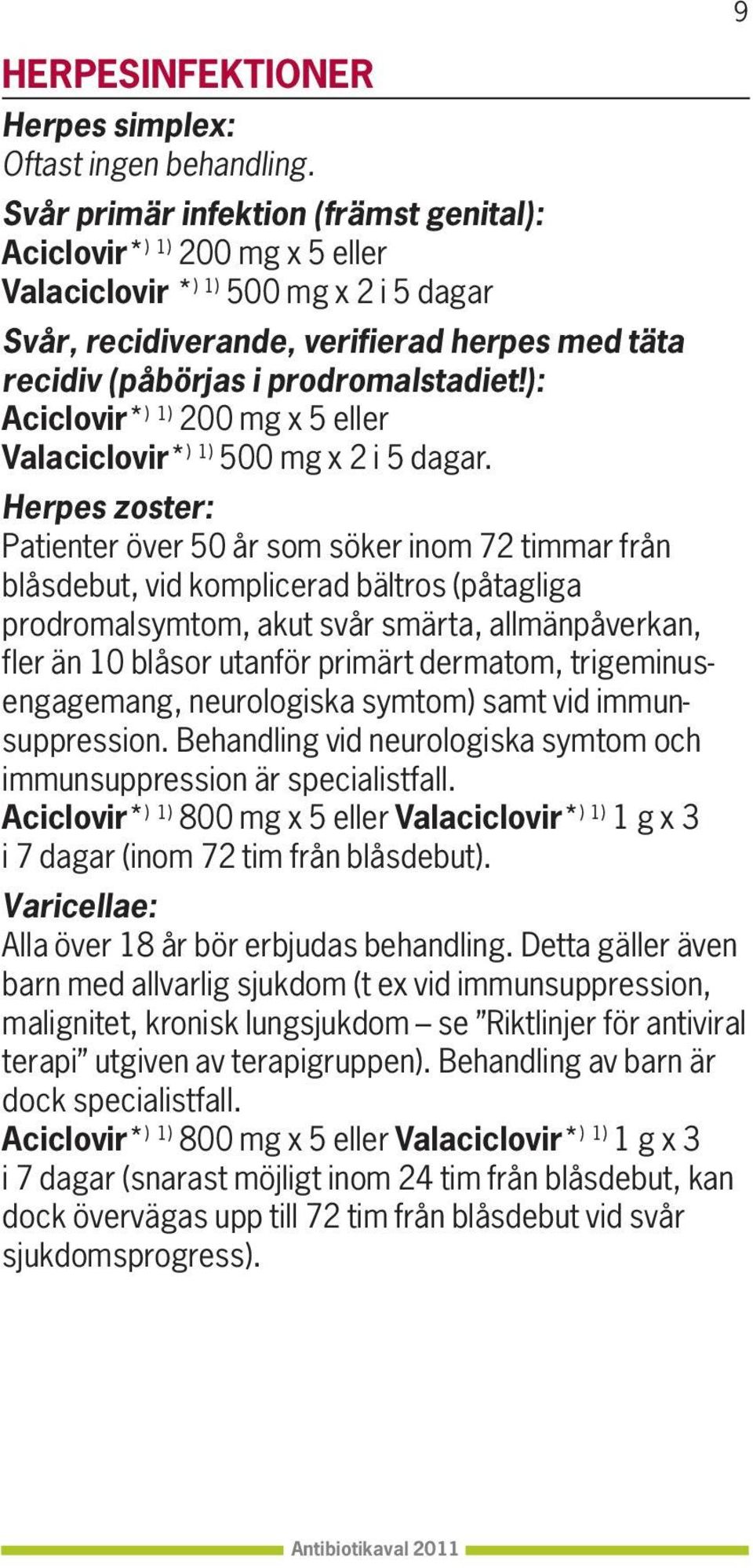 ): Aciclovir* ) 1) 200 mg x 5 eller Valaciclovir* ) 1) 500 mg x 2 i 5 dagar.