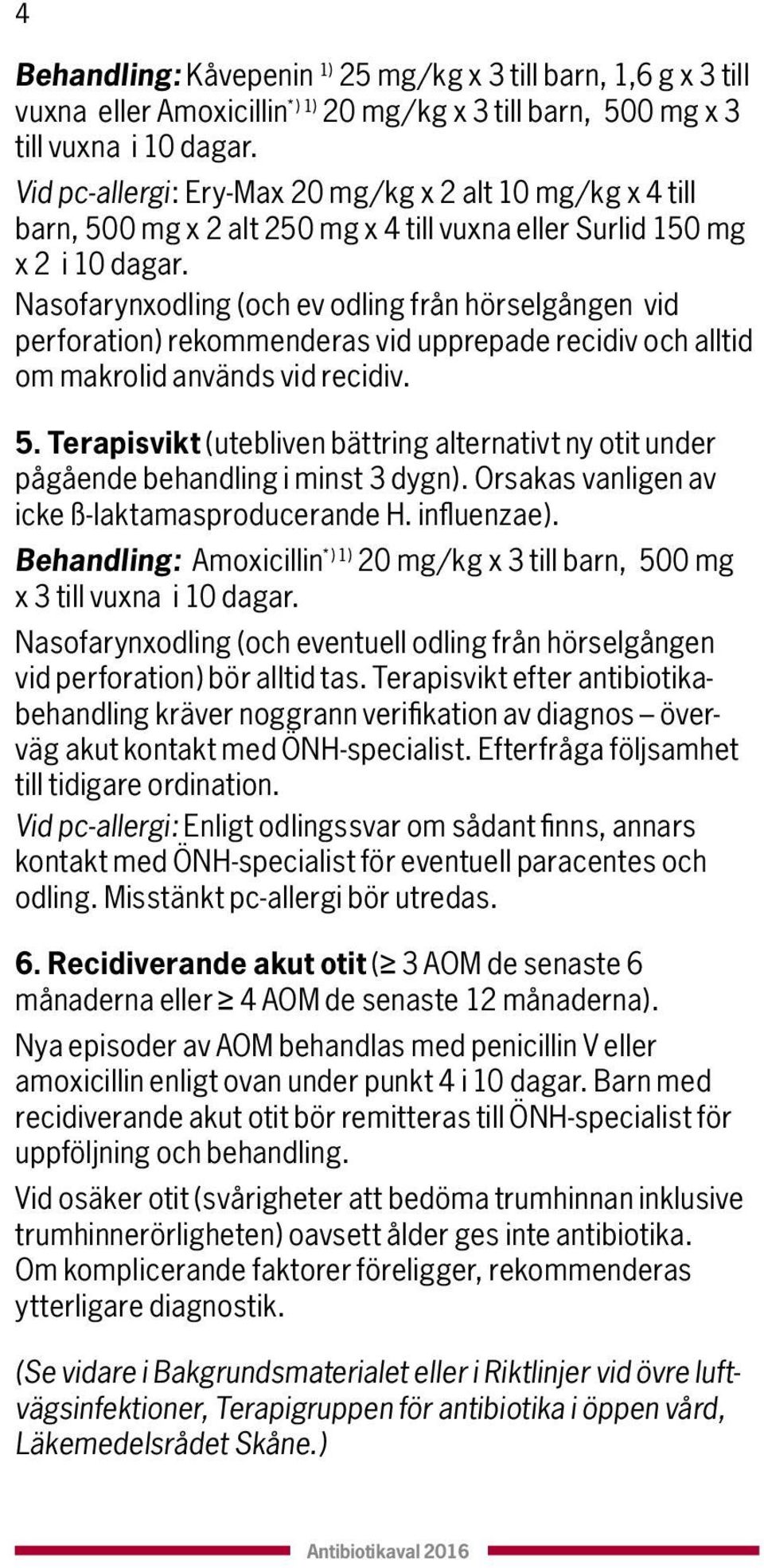 Nasofarynxodling (och ev odling från hörselgången vid perforation) rekommenderas vid upprepade recidiv och alltid om makrolid används vid recidiv.