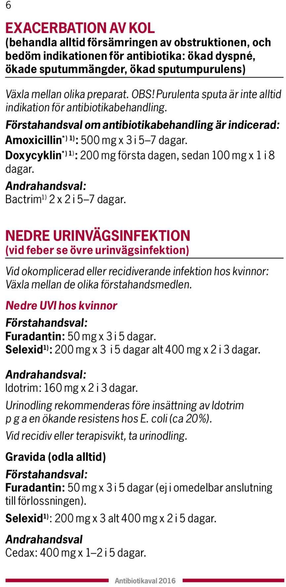 Doxycyklin *) ) : 200 mg första dagen, sedan 00 mg x i 8 dagar. Andrahandsval: Bactrim ) 2 x 2 i 7 dagar.