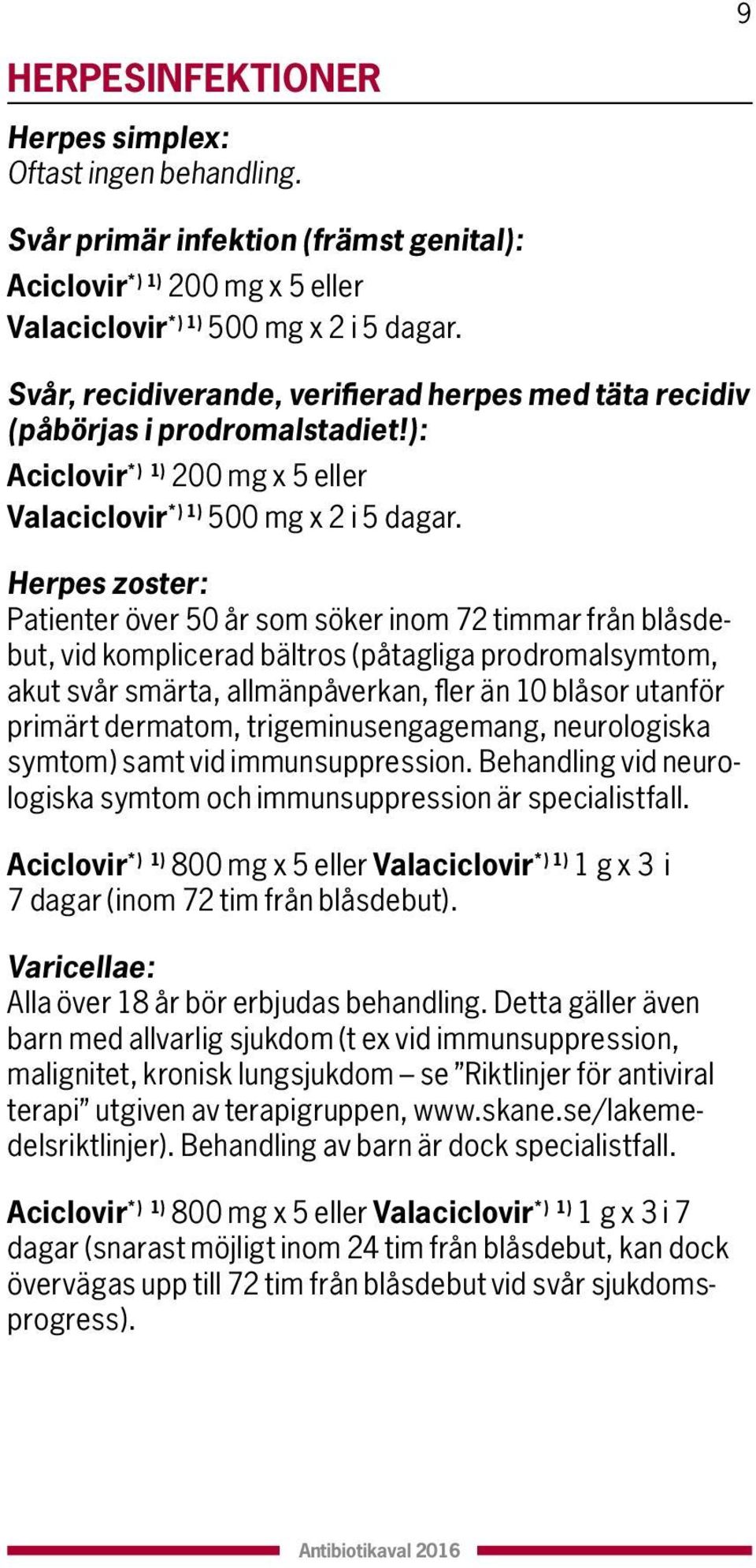 Herpes zoster: Patienter över 0 år som söker inom 72 timmar från blåsdebut, vid komplicerad bältros (påtagliga prodromalsymtom, akut svår smärta, allmänpåverkan, fler än 0 blåsor utanför primärt