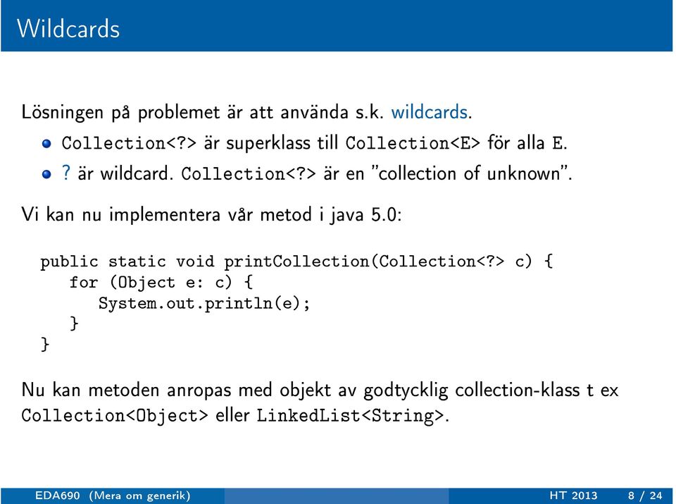 Vi kan nu implementera vår metod i java 5.0: public static void printcollection(collection<?