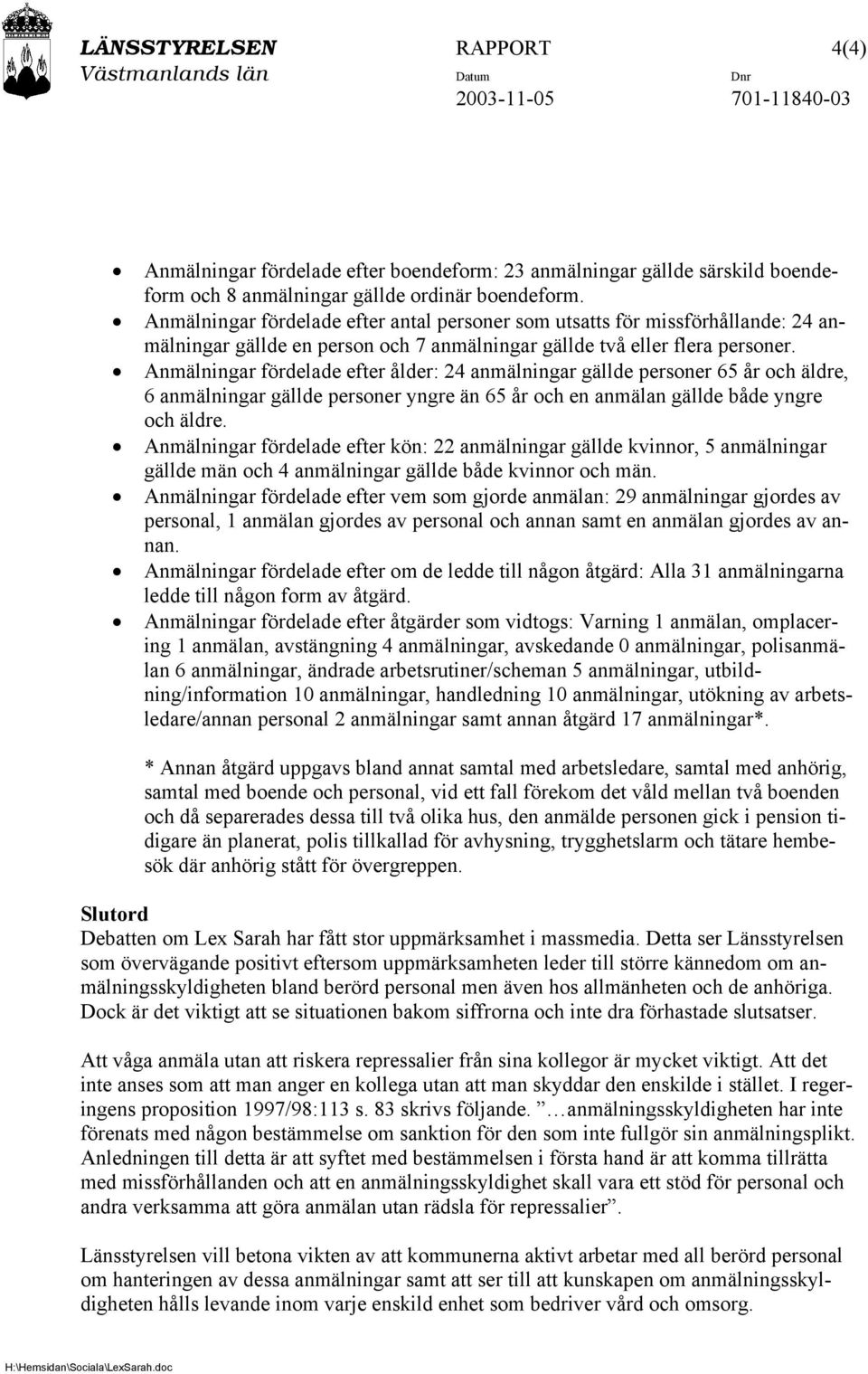 Anmälningar fördelade efter ålder: 24 anmälningar gällde personer 65 år och äldre, 6 anmälningar gällde personer yngre än 65 år och en anmälan gällde både yngre och äldre.