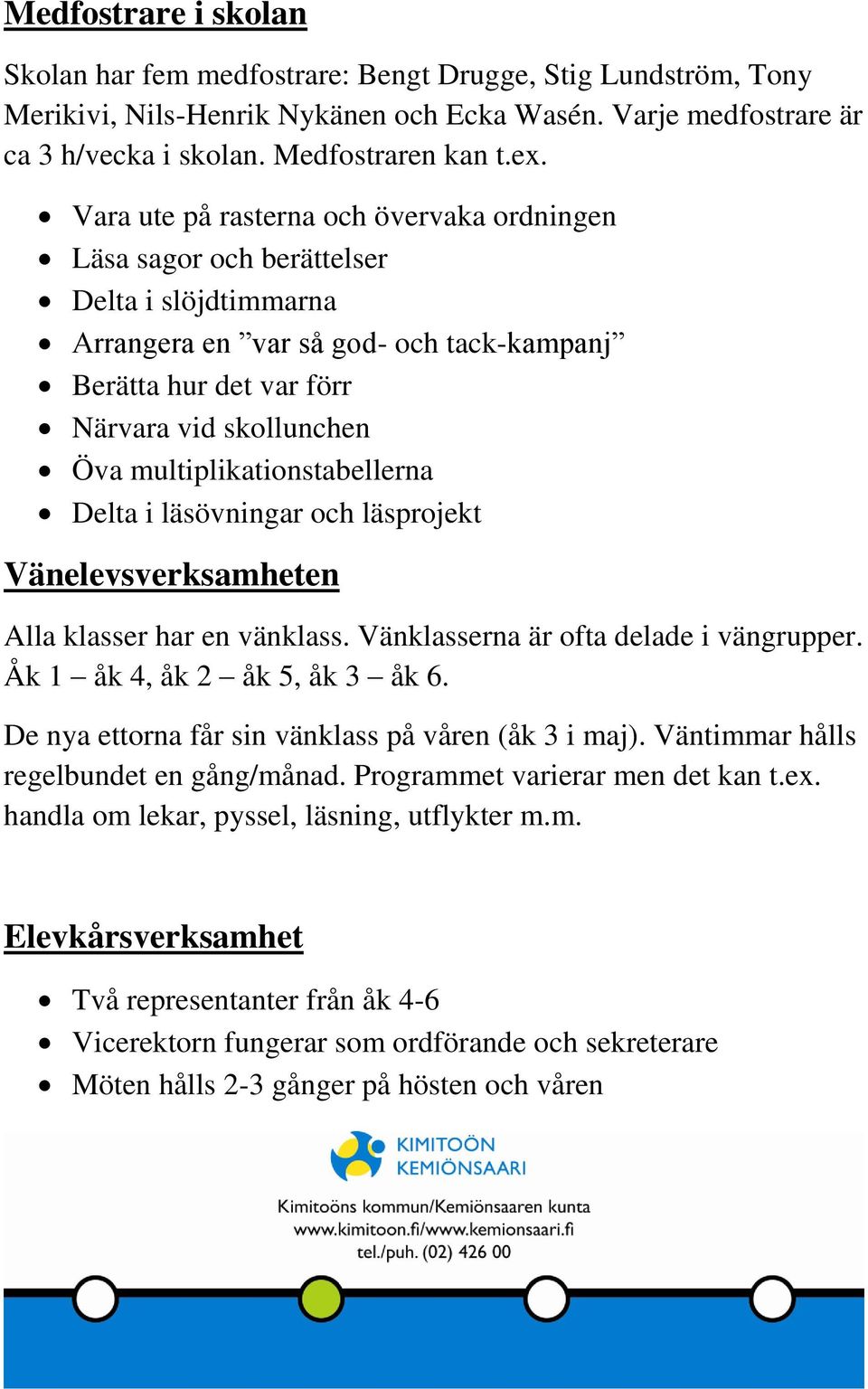 multiplikationstabellerna Delta i läsövningar och läsprojekt Vänelevsverksamheten Alla klasser har en vänklass. Vänklasserna är ofta delade i vängrupper. Åk 1 åk 4, åk 2 åk 5, åk 3 åk 6.