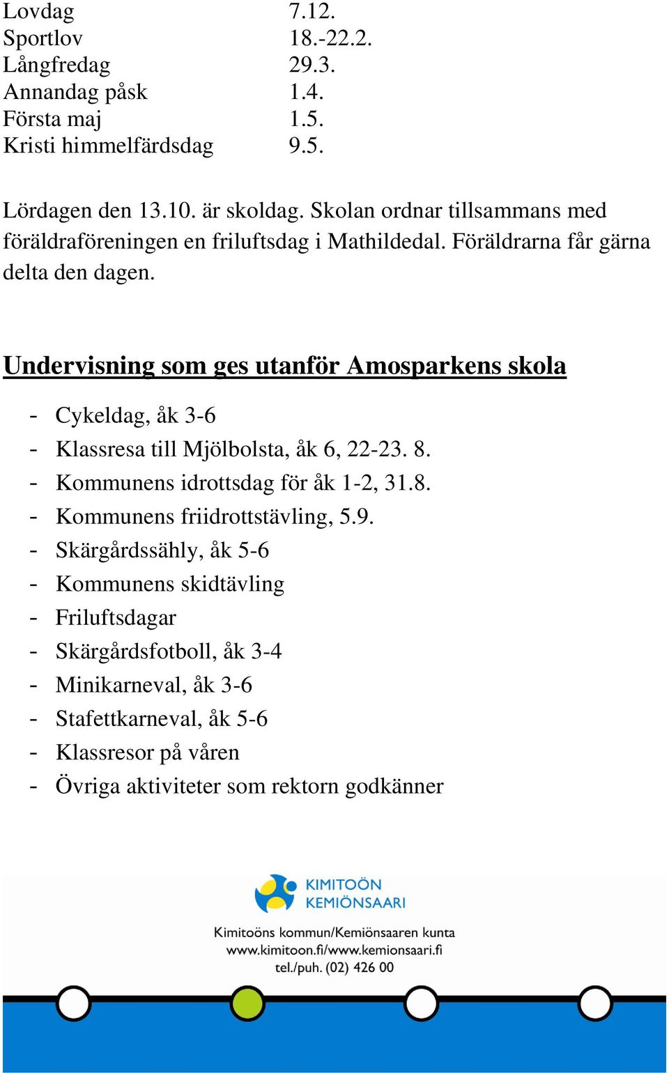 Undervisning som ges utanför Amosparkens skola - Cykeldag, åk 3-6 - Klassresa till Mjölbolsta, åk 6, 22-23. 8. - Kommunens idrottsdag för åk 1-2, 31.8. - Kommunens friidrottstävling, 5.