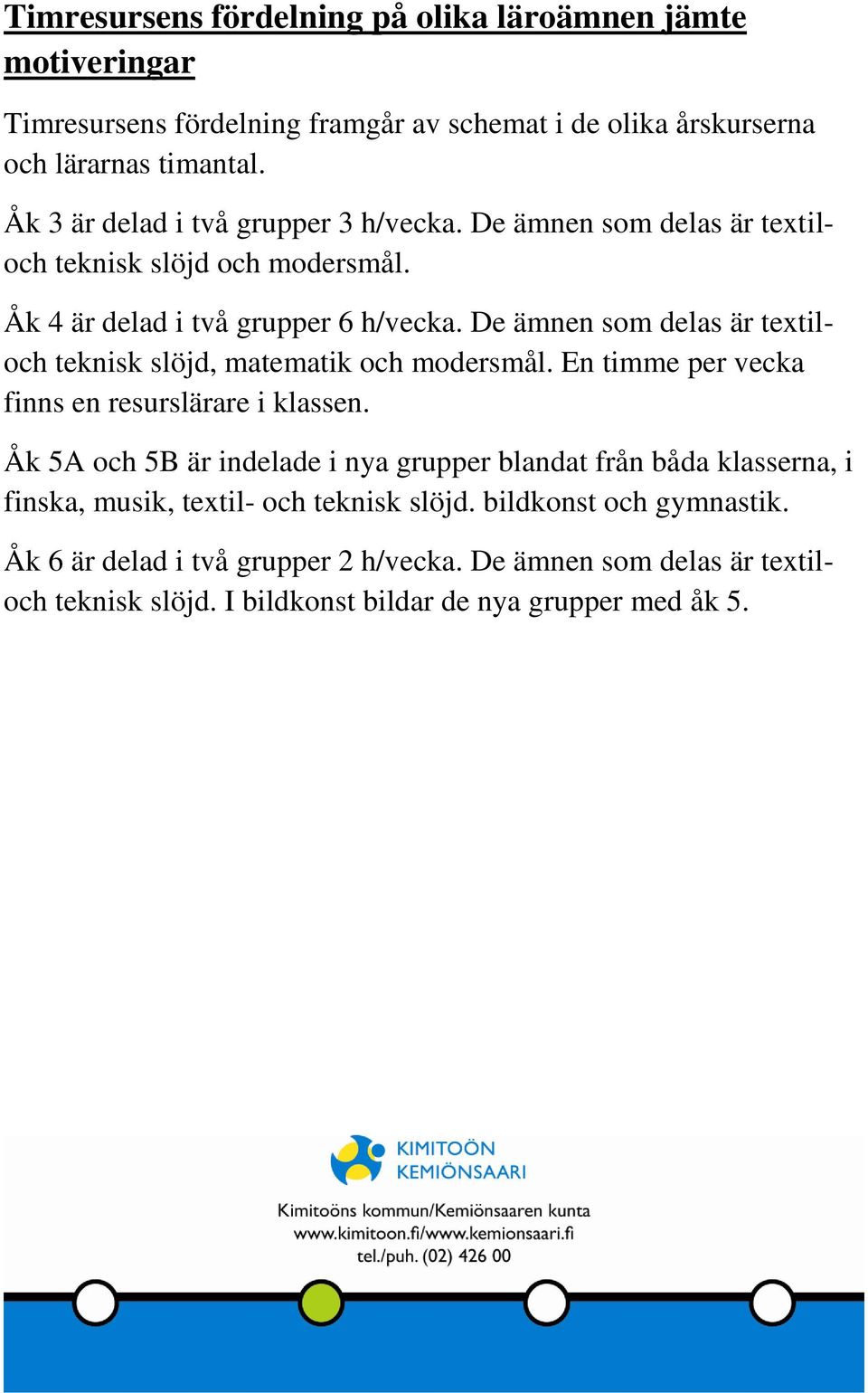 De ämnen som delas är textiloch teknisk slöjd, matematik och modersmål. En timme per vecka finns en resurslärare i klassen.