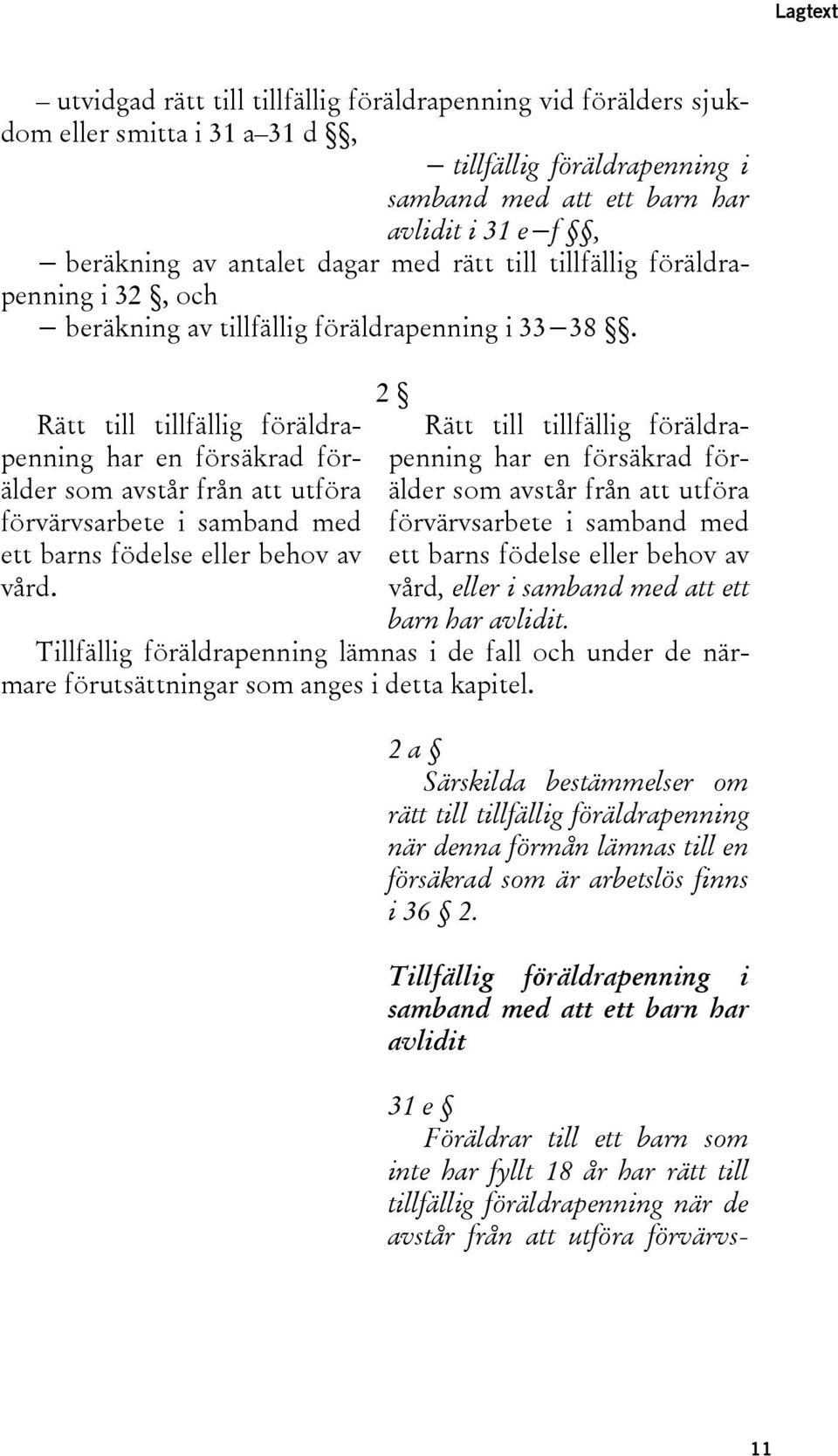 2 Rätt till tillfällig föräldrapenning har en försäkrad förpenning har en försäkrad för- Rätt till tillfällig föräldraälder som avstår från att utföra älder som avstår från att utföra förvärvsarbete