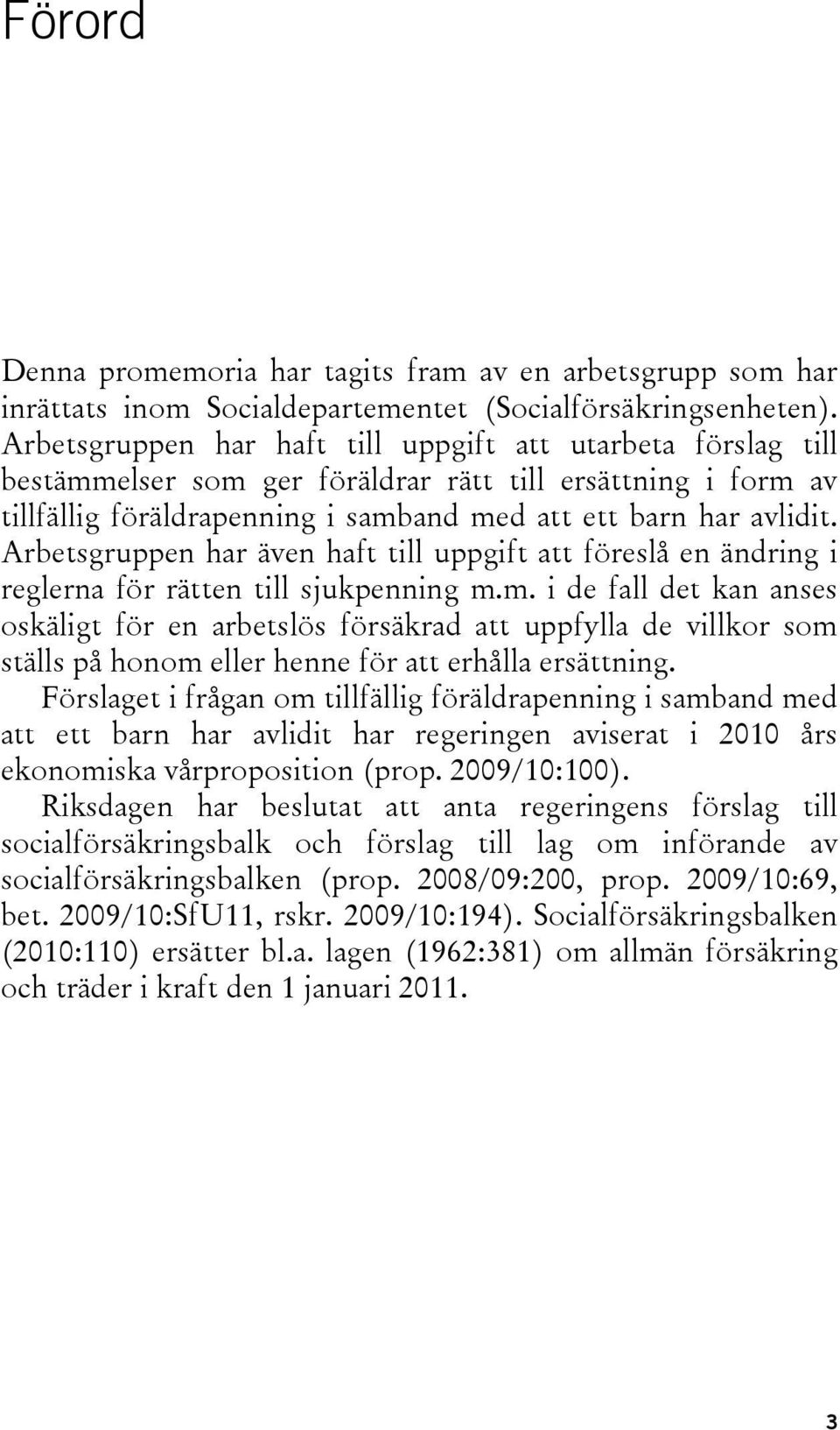 Arbetsgruppen har även haft till uppgift att föreslå en ändring i reglerna för rätten till sjukpenning m.