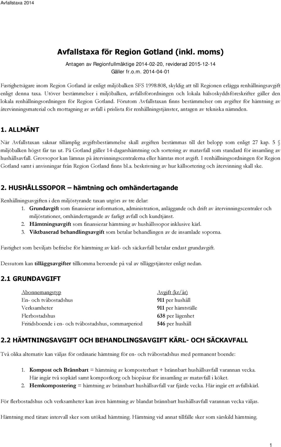 Utöver bestämmelser i miljöbalken, avfallsförordningen och lokala hälsoskyddsföreskrifter gäller den lokala renhållningsordningen för Region Gotland.