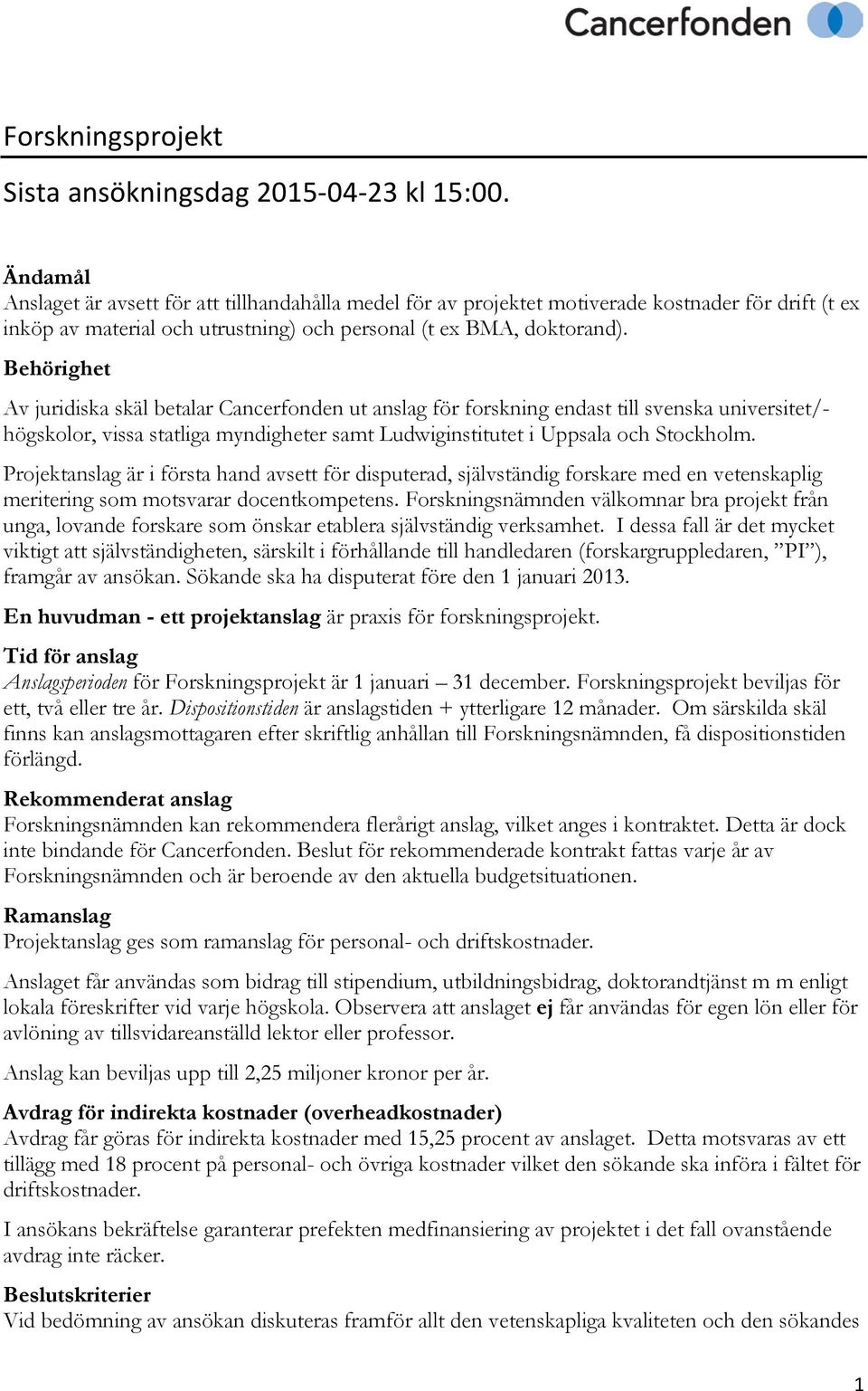 Behörighet Av juridiska skäl betalar Cancerfonden ut anslag för forskning endast till svenska universitet/- högskolor, vissa statliga myndigheter samt Ludwiginstitutet i Uppsala och Stockholm.