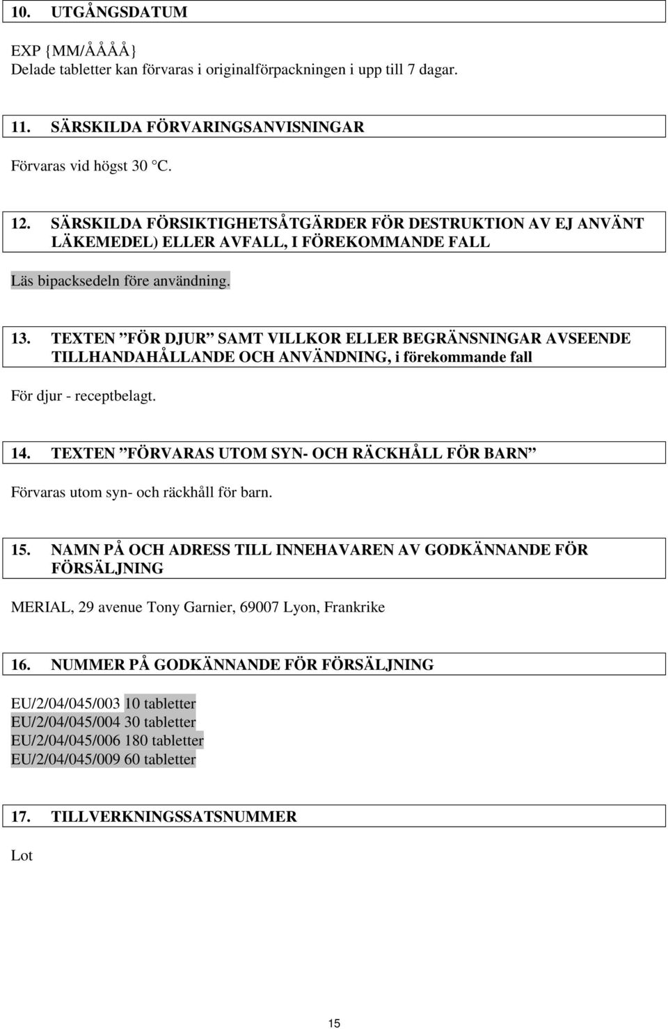 TEXTEN FÖR DJUR SAMT VILLKOR ELLER BEGRÄNSNINGAR AVSEENDE TILLHANDAHÅLLANDE OCH ANVÄNDNING, i förekommande fall För djur - receptbelagt. 14.