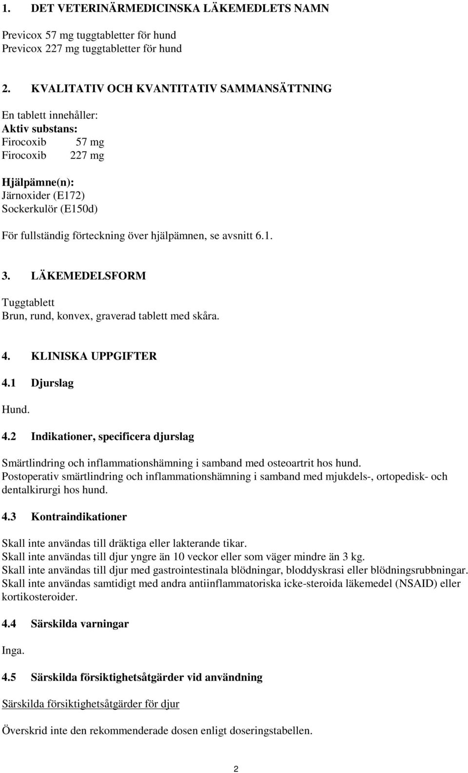 hjälpämnen, se avsnitt 6.1. 3. LÄKEMEDELSFORM Tuggtablett Brun, rund, konvex, graverad tablett med skåra. 4.