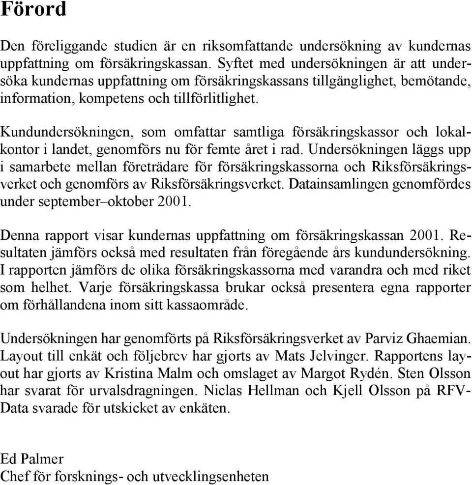 Kundundersökningen, som omfattar samtliga försäkringskassor och lokalkontor i landet, genomförs nu för femte året i rad.