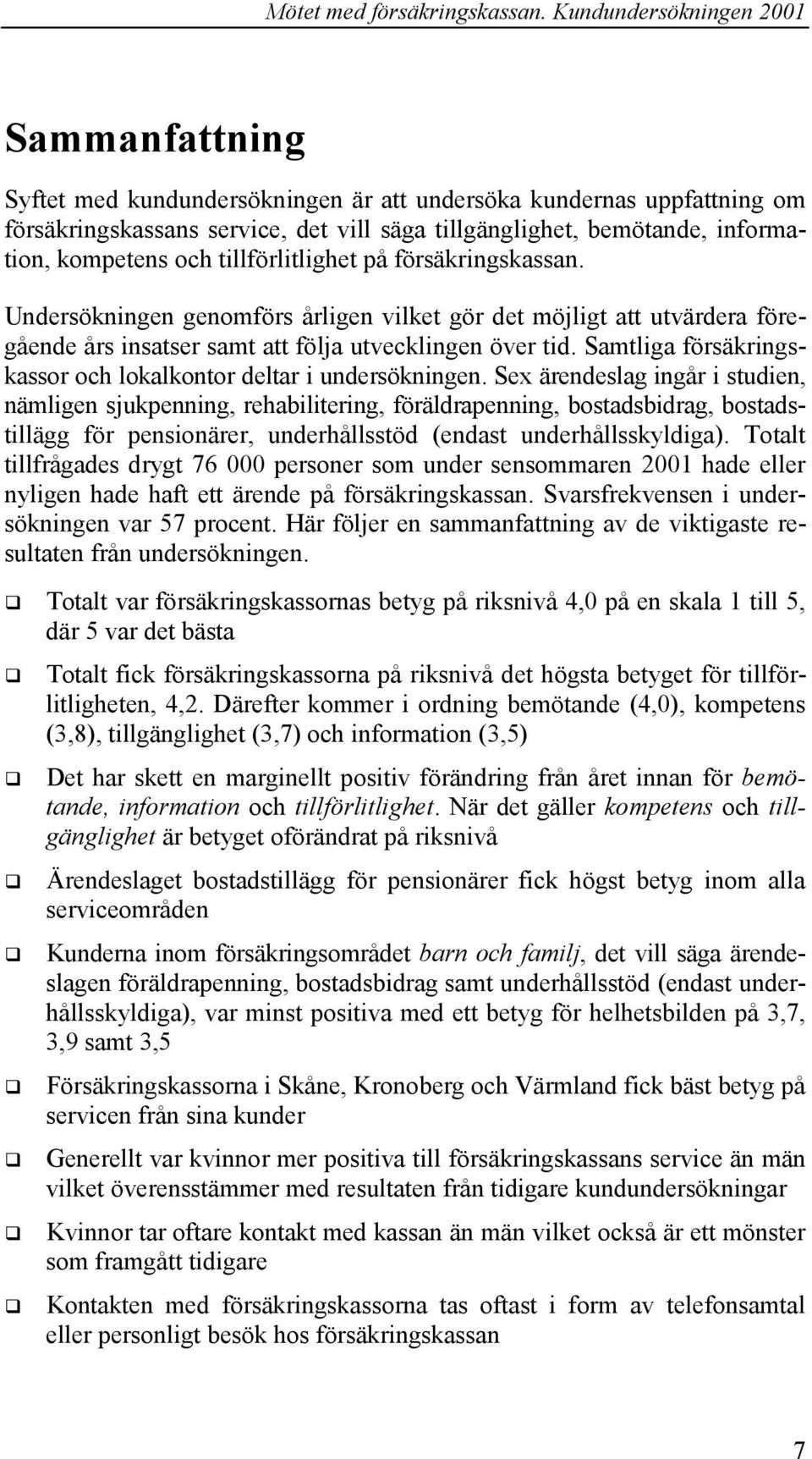 Samtliga försäkringskassor och lokalkontor deltar i undersökningen.