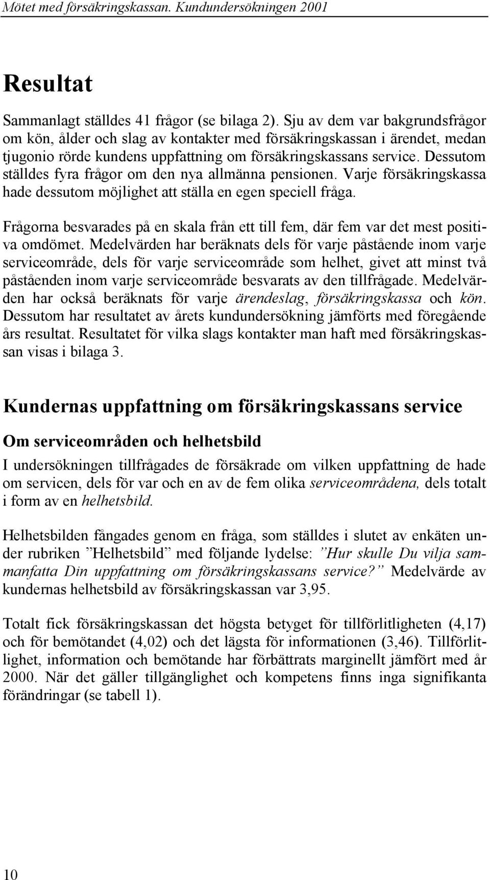 Dessutom ställdes fyra frågor om den nya allmänna pensionen. Varje försäkringskassa hade dessutom möjlighet att ställa en egen speciell fråga.