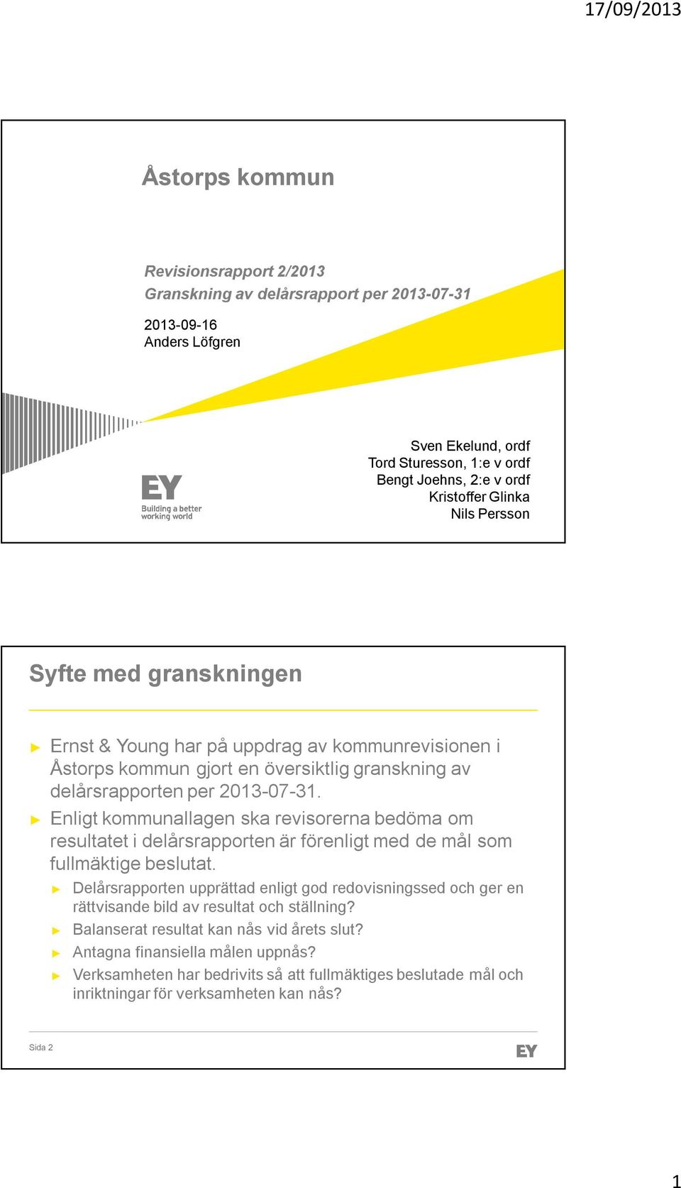 Enligt kommunallagen ska revisorerna bedöma om resultatet i delårsrapporten är förenligt med de mål som fullmäktige beslutat.