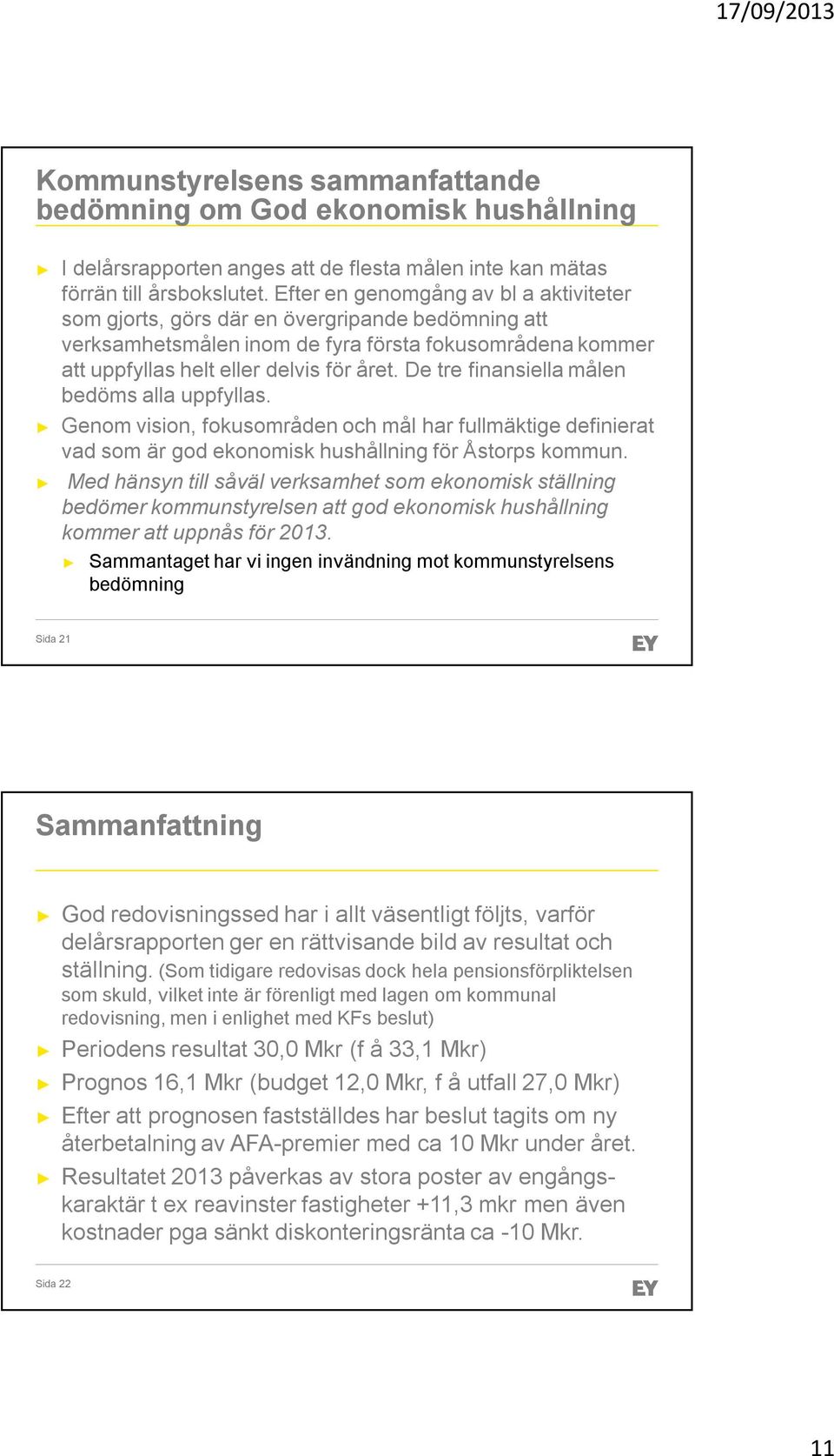 De tre finansiella målen bedöms alla uppfyllas. Genom vision, fokusområden och mål har fullmäktige definierat vad som är god ekonomisk hushållning för Åstorps kommun.