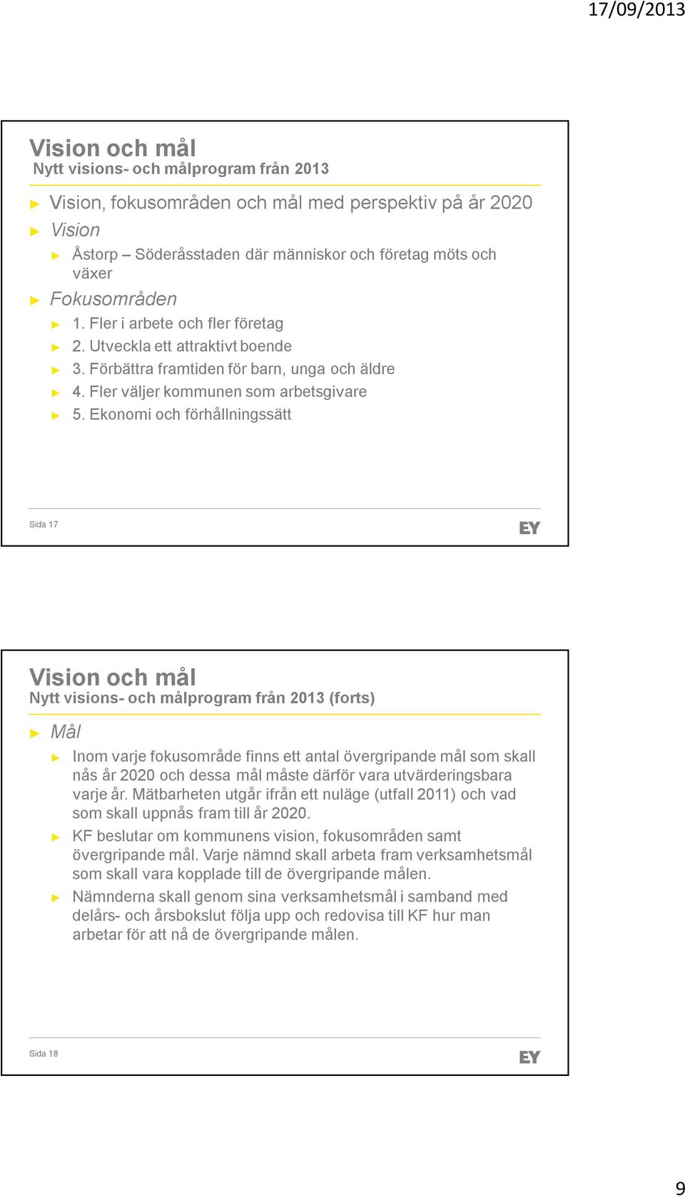 Ekonomi och förhållningssätt Sida 17 Vision och mål Nytt visions-och målprogram från 2013 (forts) Mål Inom varje fokusområde finns ett antal övergripande mål som skall nås år 2020 och dessa mål måste