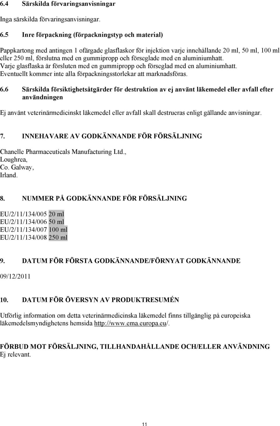 förseglade med en aluminiumhatt. Varje glasflaska är försluten med en gummipropp och förseglad med en aluminiumhatt. Eventuellt kommer inte alla förpackningsstorlekar att marknadsföras. 6.