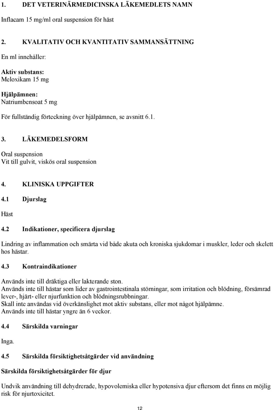 LÄKEMEDELSFORM Oral suspension Vit till gulvit, viskös oral suspension 4. KLINISKA UPPGIFTER 4.1 Djurslag Häst 4.