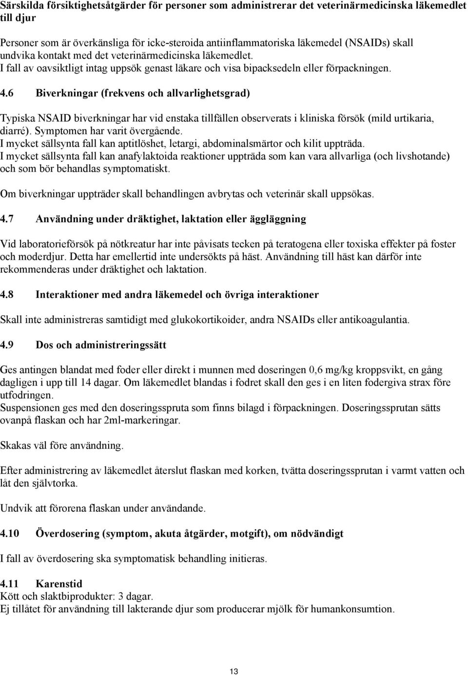 6 Biverkningar (frekvens och allvarlighetsgrad) Typiska NSAID biverkningar har vid enstaka tillfällen observerats i kliniska försök (mild urtikaria, diarré). Symptomen har varit övergående.