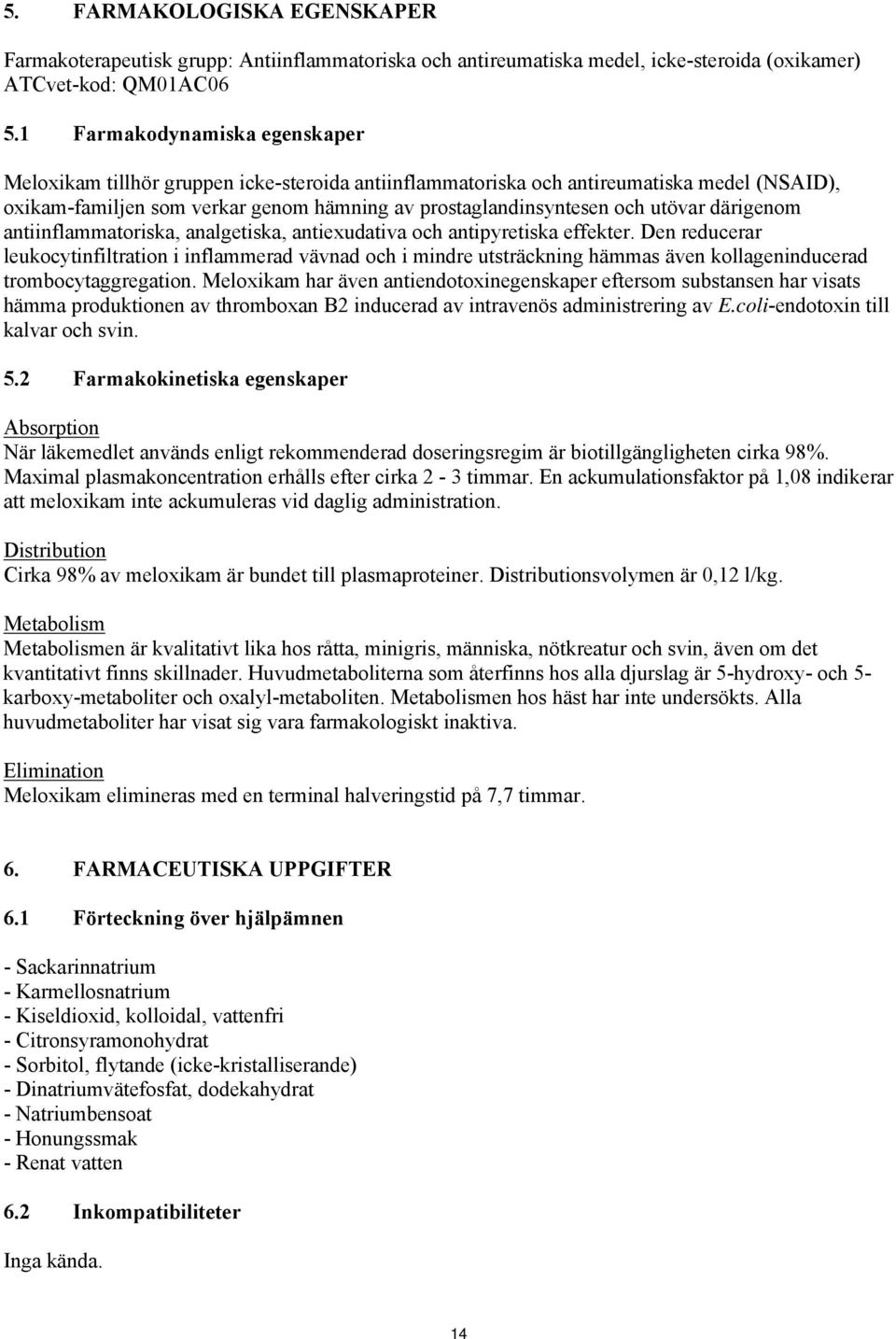 utövar därigenom antiinflammatoriska, analgetiska, antiexudativa och antipyretiska effekter.