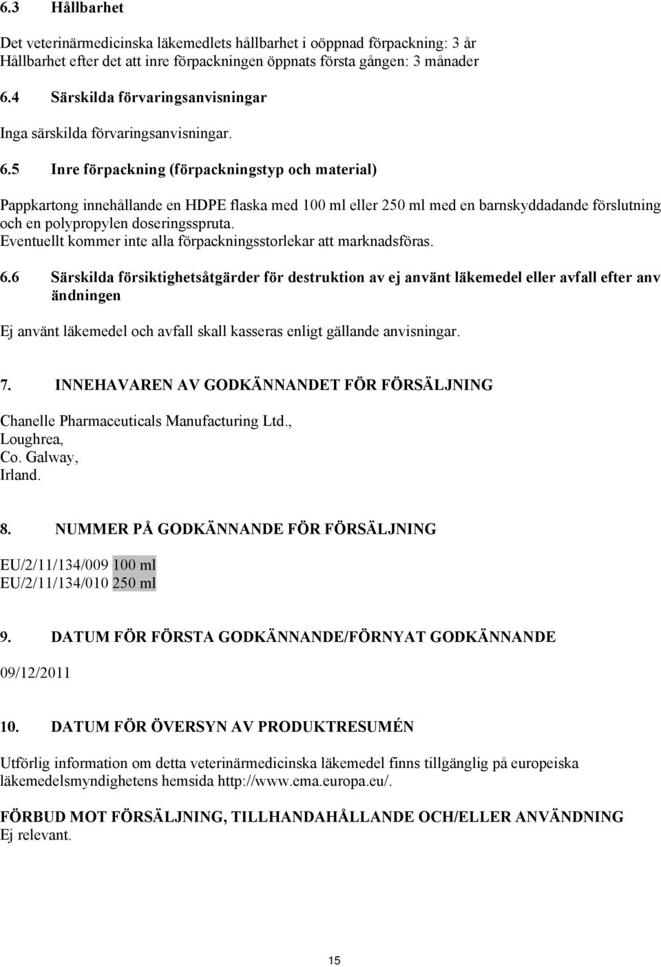 5 Inre förpackning (förpackningstyp och material) Pappkartong innehållande en HDPE flaska med 100 ml eller 250 ml med en barnskyddadande förslutning och en polypropylen doseringsspruta.