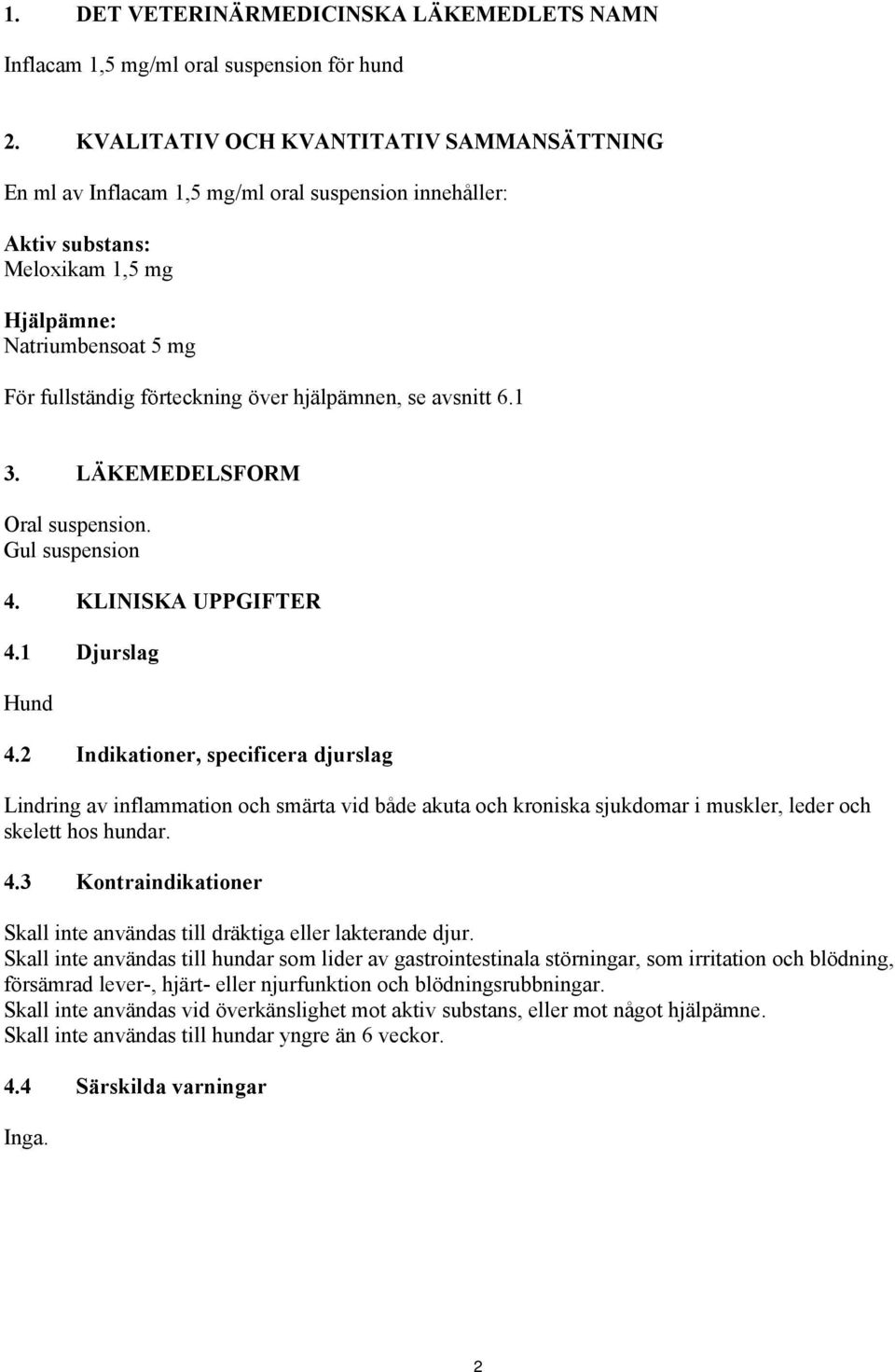 hjälpämnen, se avsnitt 6.1 3. LÄKEMEDELSFORM Oral suspension. Gul suspension 4. KLINISKA UPPGIFTER 4.1 Djurslag Hund 4.