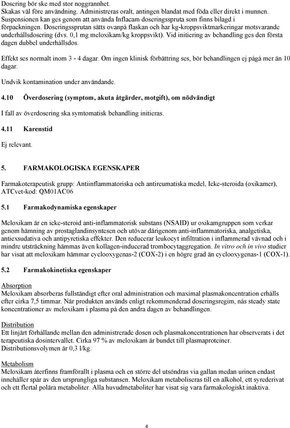 Doseringssprutan sätts ovanpå flaskan och har kg-kroppsviktmarkeringar motsvarande underhållsdosering (dvs. 0,1 mg meloxikam/kg kroppsvikt).