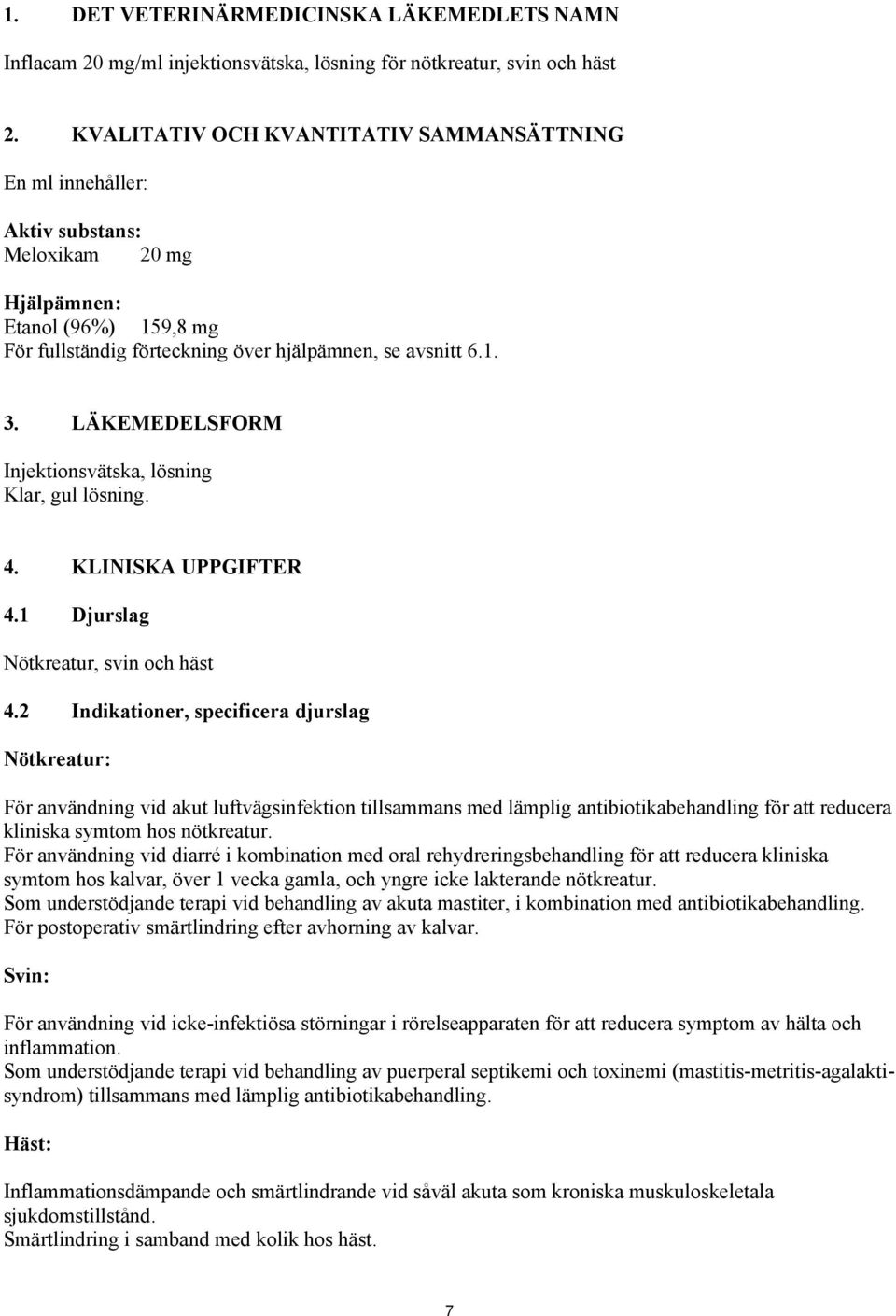 LÄKEMEDELSFORM Injektionsvätska, lösning Klar, gul lösning. 4. KLINISKA UPPGIFTER 4.1 Djurslag Nötkreatur, svin och häst 4.